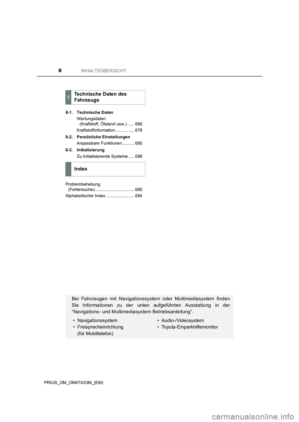 TOYOTA PRIUS 2015 Betriebsanleitungen (in German) INHALTSÜBERSICHT6
PRIUS_OM_OM47A33M_(EM)8-1. Technische Daten
Wartungsdaten (Kraftstoff, Ölstand usw.) ...... 666
Kraftstoffinformation ................ 678
8-2. Persönliche Einstellungen Anpassbar TOYOTA PRIUS 2015 Betriebsanleitungen (in German) INHALTSÜBERSICHT6
PRIUS_OM_OM47A33M_(EM)8-1. Technische Daten
Wartungsdaten (Kraftstoff, Ölstand usw.) ...... 666
Kraftstoffinformation ................ 678
8-2. Persönliche Einstellungen Anpassbar
