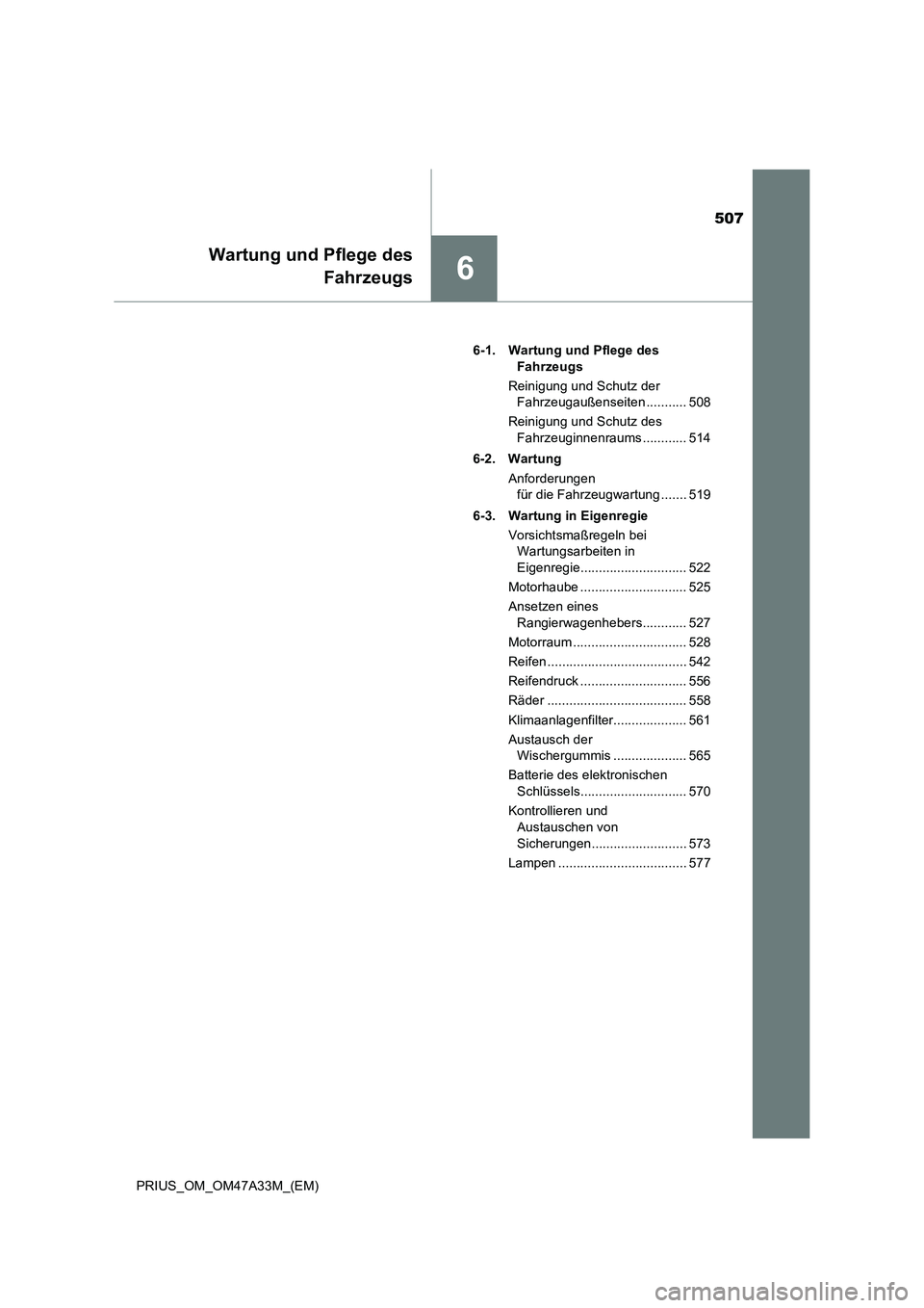 TOYOTA PRIUS 2016  Betriebsanleitungen (in German) 507
6
Wartung und Pflege desFahrzeugs
PRIUS_OM_OM47A33M_(EM) 6-1. Wartung und Pflege des 
Fahrzeugs
Reinigung und Schutz der  Fahrzeugaußenseiten ........... 508
Reinigung und Schutz des  Fahrzeuginn
