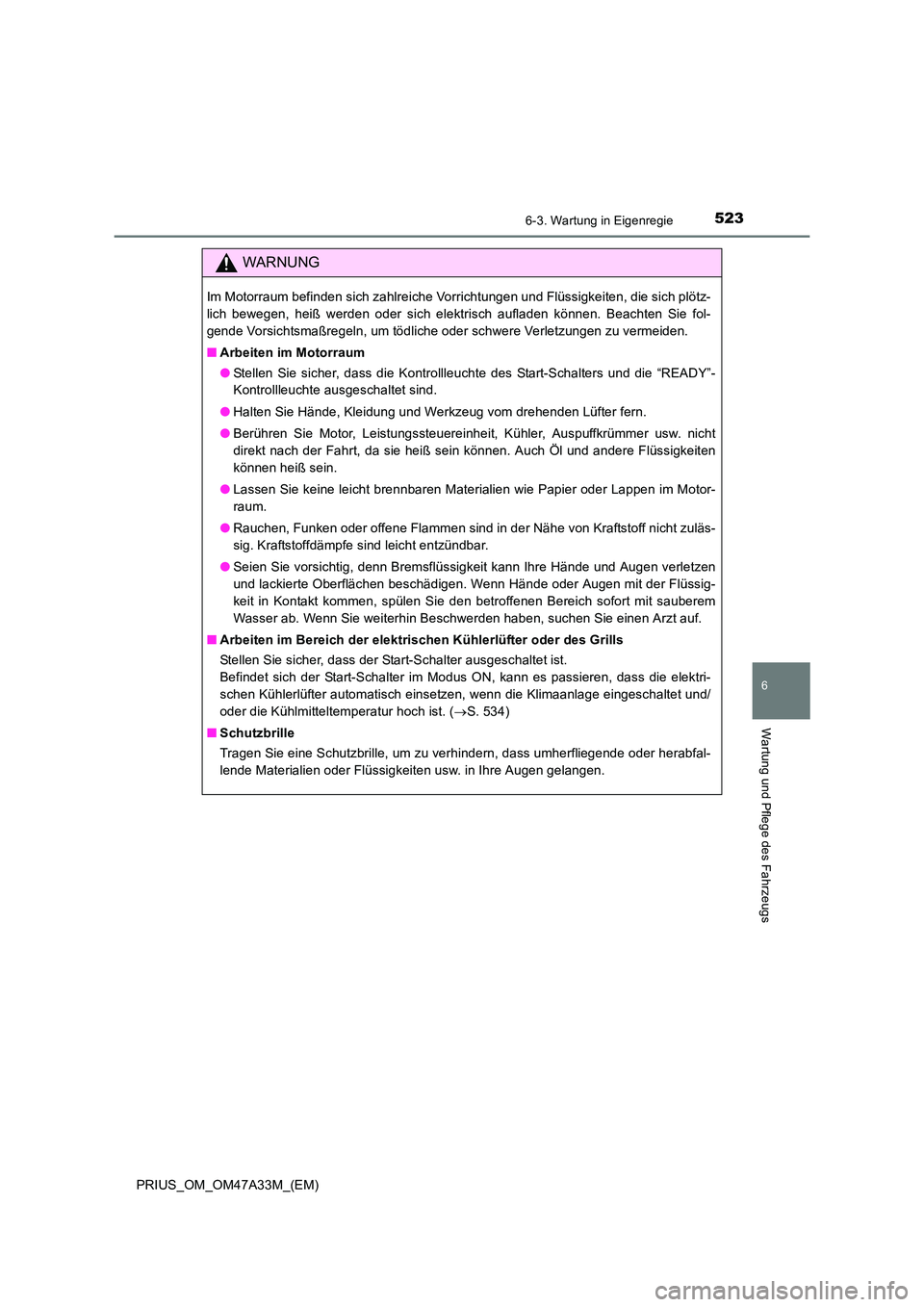 TOYOTA PRIUS 2016  Betriebsanleitungen (in German) 5236-3. Wartung in Eigenregie
PRIUS_OM_OM47A33M_(EM)
6
Wartung und Pflege des Fahrzeugs
WARNUNG
Im Motorraum befinden sich zahlreiche Vorrichtungen und Flüssigkeiten, die sich plötz-
lich bewegen, h