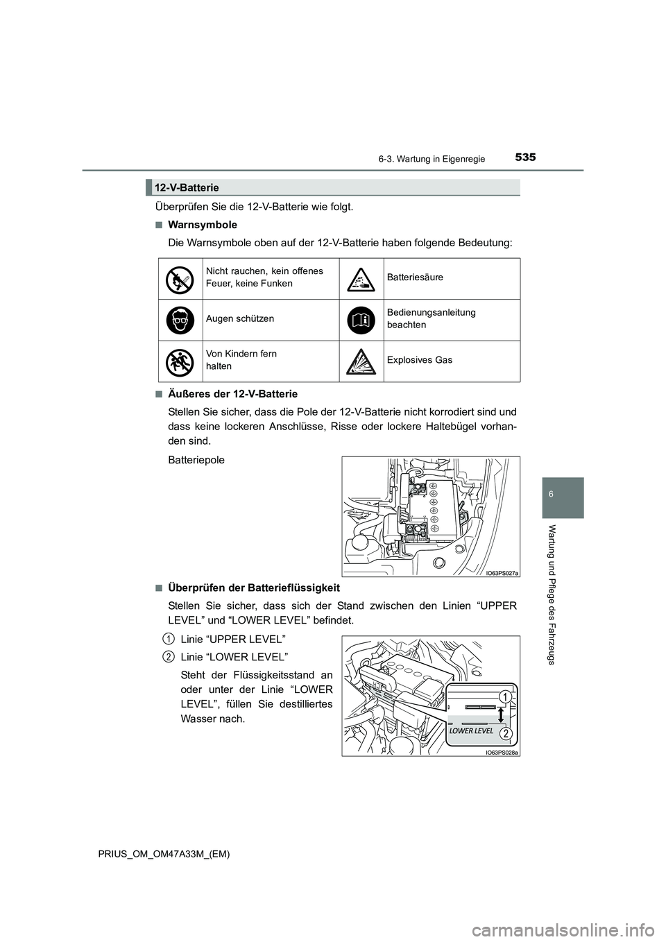 TOYOTA PRIUS 2016 Betriebsanleitungen (in German) 5356-3. Wartung in Eigenregie
PRIUS_OM_OM47A33M_(EM)
6
Wartung und Pflege des Fahrzeugs
Überprüfen Sie die 12-V-Batterie wie folgt.
■Warnsymbole
Die Warnsymbole oben auf der 12-V-Batterie haben fo TOYOTA PRIUS 2016 Betriebsanleitungen (in German) 5356-3. Wartung in Eigenregie
PRIUS_OM_OM47A33M_(EM)
6
Wartung und Pflege des Fahrzeugs
Überprüfen Sie die 12-V-Batterie wie folgt.
■Warnsymbole
Die Warnsymbole oben auf der 12-V-Batterie haben fo