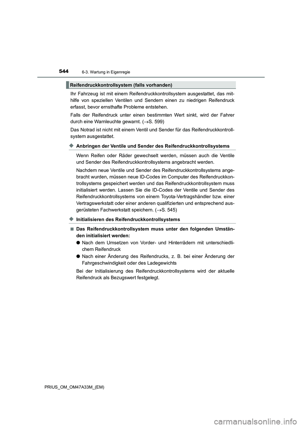 TOYOTA PRIUS 2016 Betriebsanleitungen (in German) 5446-3. Wartung in Eigenregie
PRIUS_OM_OM47A33M_(EM)
Ihr Fahrzeug ist mit einem Reifendruckkontrollsystem ausgestattet, das mit-
hilfe von speziellen Ventilen und Sendern einen zu niedrigen Reifendruc TOYOTA PRIUS 2016 Betriebsanleitungen (in German) 5446-3. Wartung in Eigenregie
PRIUS_OM_OM47A33M_(EM)
Ihr Fahrzeug ist mit einem Reifendruckkontrollsystem ausgestattet, das mit-
hilfe von speziellen Ventilen und Sendern einen zu niedrigen Reifendruc