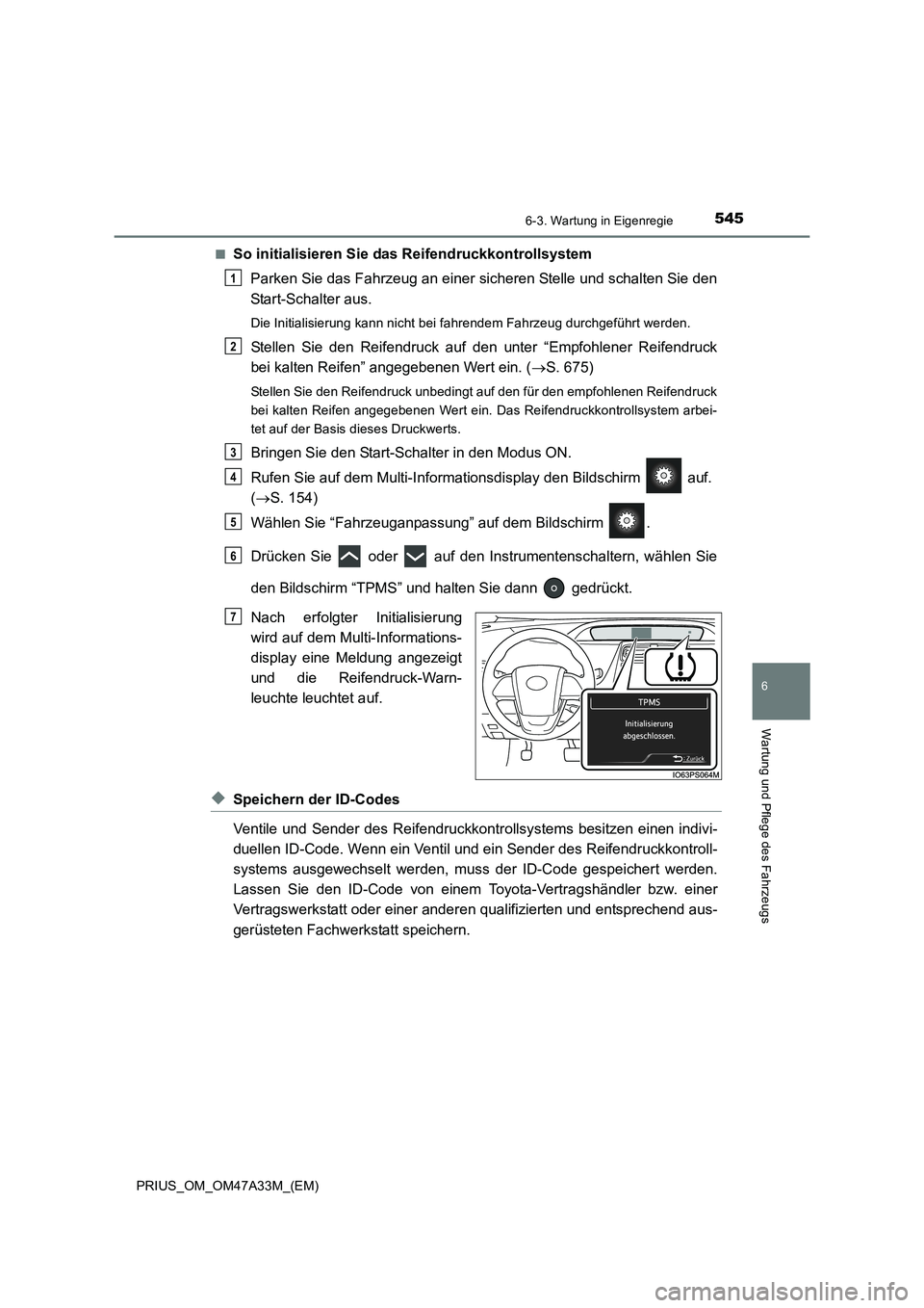 TOYOTA PRIUS 2016 Betriebsanleitungen (in German) 5456-3. Wartung in Eigenregie
PRIUS_OM_OM47A33M_(EM)
6
Wartung und Pflege des Fahrzeugs
■So initialisieren Sie das Reifendruckkontrollsystem
Parken Sie das Fahrzeug an einer sicheren Stelle und scha TOYOTA PRIUS 2016 Betriebsanleitungen (in German) 5456-3. Wartung in Eigenregie
PRIUS_OM_OM47A33M_(EM)
6
Wartung und Pflege des Fahrzeugs
■So initialisieren Sie das Reifendruckkontrollsystem
Parken Sie das Fahrzeug an einer sicheren Stelle und scha