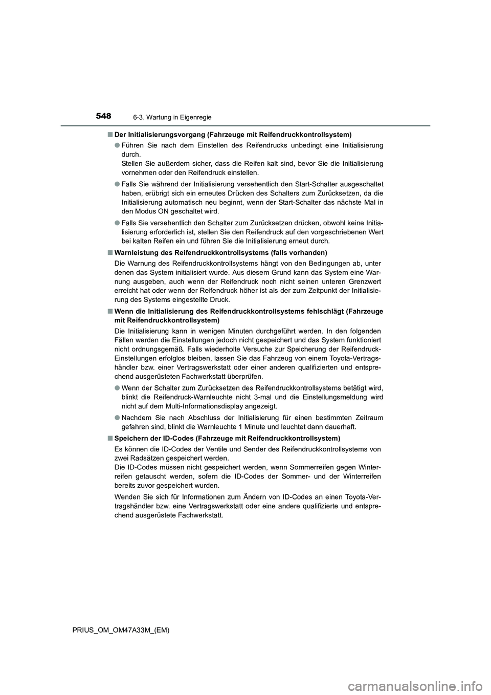 TOYOTA PRIUS 2016 Betriebsanleitungen (in German) 5486-3. Wartung in Eigenregie
PRIUS_OM_OM47A33M_(EM)■
Der Initialisierungsvorgang (Fahrzeuge mit Reifendruckkontrollsystem)
●Führen Sie nach dem Einstellen des Reifendrucks unbedingt eine Initial TOYOTA PRIUS 2016 Betriebsanleitungen (in German) 5486-3. Wartung in Eigenregie
PRIUS_OM_OM47A33M_(EM)■
Der Initialisierungsvorgang (Fahrzeuge mit Reifendruckkontrollsystem)
●Führen Sie nach dem Einstellen des Reifendrucks unbedingt eine Initial