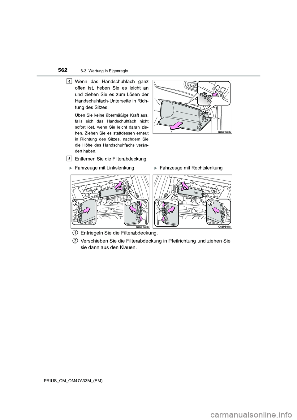 TOYOTA PRIUS 2016  Betriebsanleitungen (in German) 5626-3. Wartung in Eigenregie
PRIUS_OM_OM47A33M_(EM)
Wenn das Handschuhfach ganz
offen ist, heben Sie es leicht an
und ziehen Sie es zum Lösen der
Handschuhfach-Unterseite in Rich-
tung des Sitzes.
