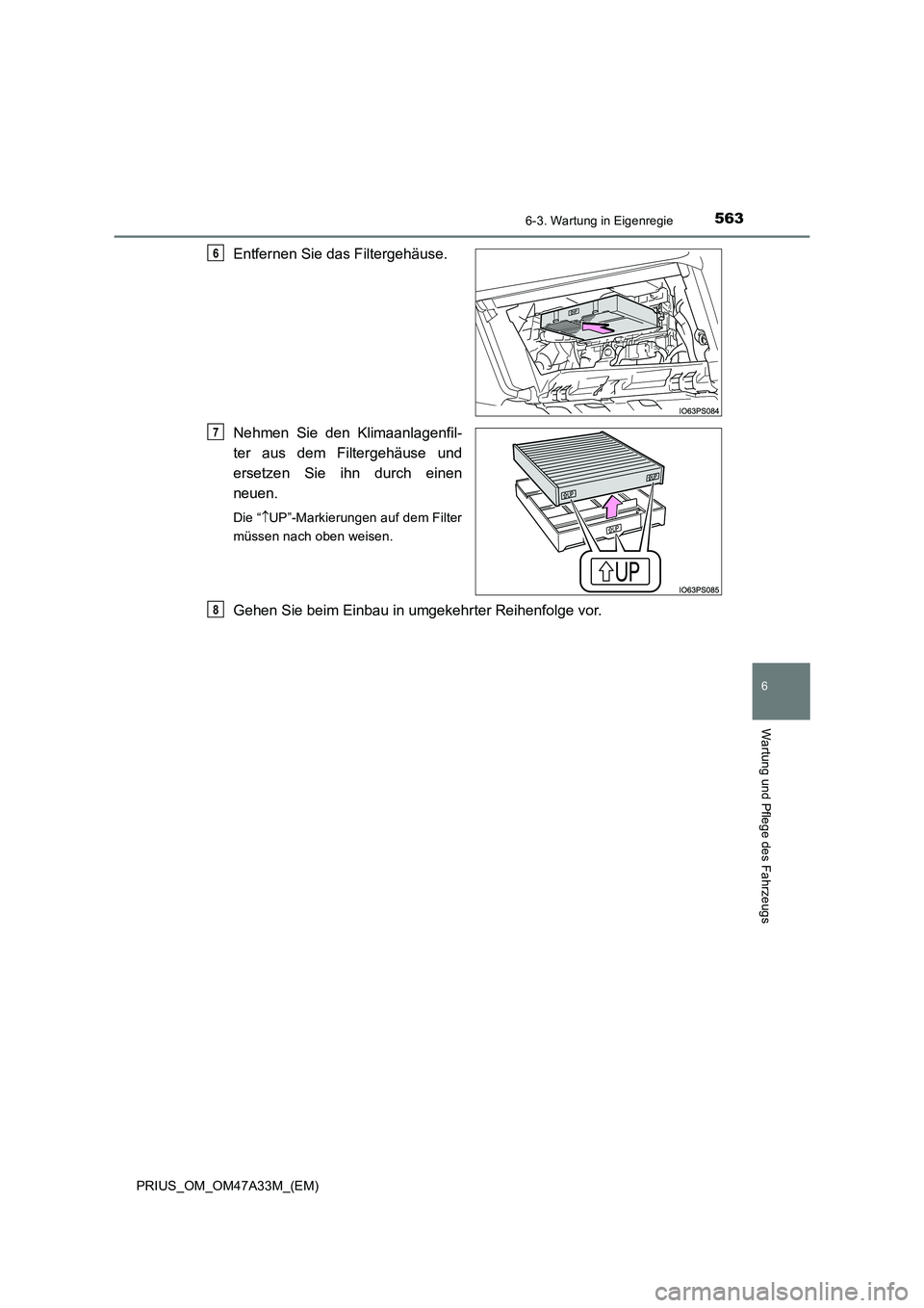 TOYOTA PRIUS 2016  Betriebsanleitungen (in German) 5636-3. Wartung in Eigenregie
PRIUS_OM_OM47A33M_(EM)
6
Wartung und Pflege des Fahrzeugs
Entfernen Sie das Filtergehäuse.
Nehmen Sie den Klimaanlagenfil-
ter aus dem Filtergehäuse und
ersetzen Sie ih