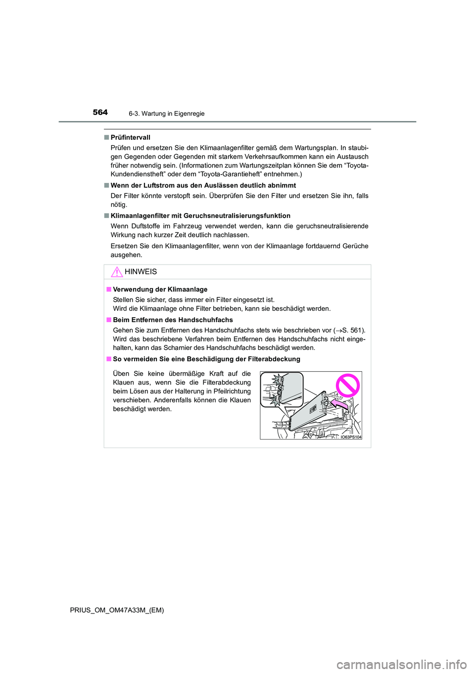TOYOTA PRIUS 2016  Betriebsanleitungen (in German) 5646-3. Wartung in Eigenregie
PRIUS_OM_OM47A33M_(EM)
■Prüfintervall
Prüfen und ersetzen Sie den Klimaanlagenfilter gemäß dem Wartungsplan. In staubi-
gen Gegenden oder Gegenden mit starkem Verke