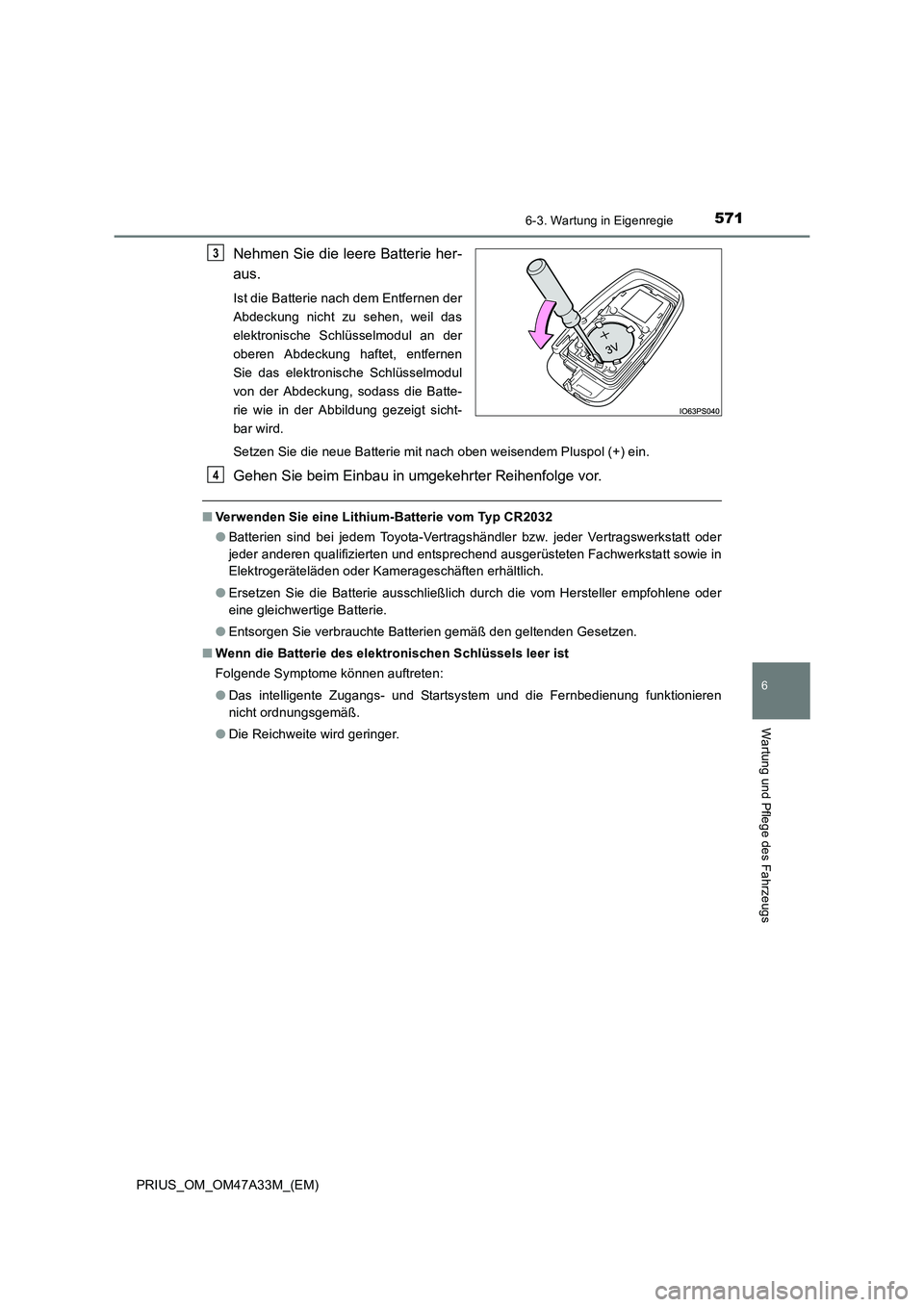 TOYOTA PRIUS 2016  Betriebsanleitungen (in German) 5716-3. Wartung in Eigenregie
PRIUS_OM_OM47A33M_(EM)
6
Wartung und Pflege des Fahrzeugs
Nehmen Sie die leere Batterie her-
aus.
Ist die Batterie nach dem Entfernen der
Abdeckung nicht zu sehen, weil d