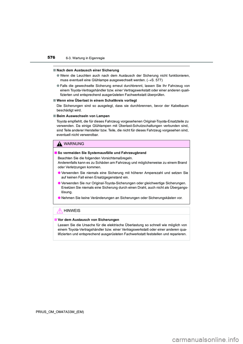 TOYOTA PRIUS 2016  Betriebsanleitungen (in German) 5766-3. Wartung in Eigenregie
PRIUS_OM_OM47A33M_(EM)
■Nach dem Austausch einer Sicherung
●Wenn die Leuchten auch nach dem Austausch der Sicherung nicht funktionieren,
muss eventuell eine Glühlamp