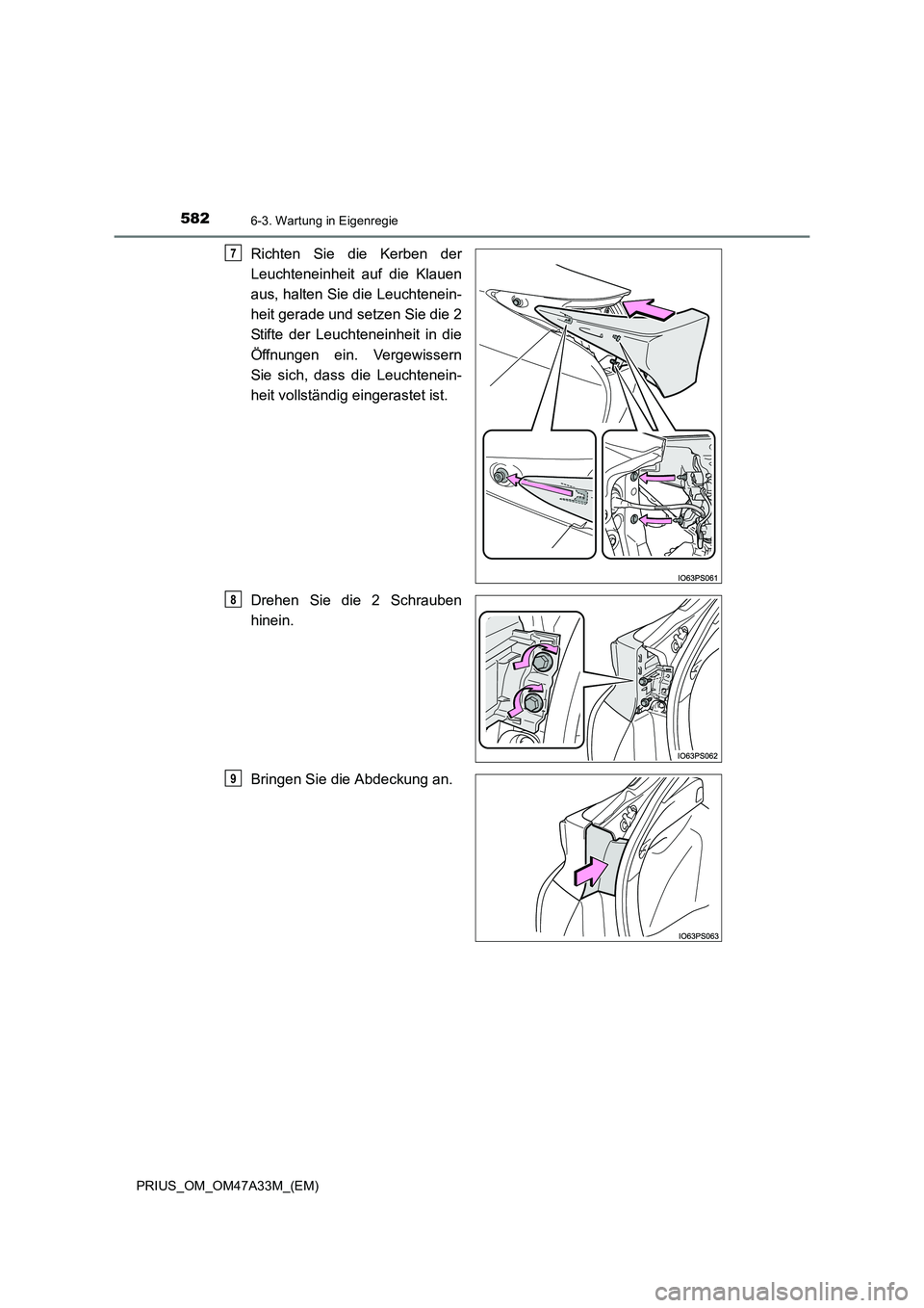 TOYOTA PRIUS 2016  Betriebsanleitungen (in German) 5826-3. Wartung in Eigenregie
PRIUS_OM_OM47A33M_(EM)
Richten Sie die Kerben der
Leuchteneinheit auf die Klauen
aus, halten Sie die Leuchtenein-
heit gerade und setzen Sie die 2
Stifte der Leuchteneinh