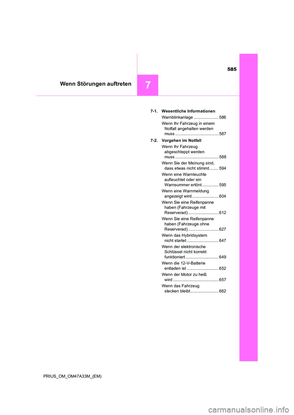 TOYOTA PRIUS 2016  Betriebsanleitungen (in German) 585
7Wenn Störungen auftreten
PRIUS_OM_OM47A33M_(EM)7-1. Wesentliche Informationen
Warnblinkanlage ..................... 586
Wenn Ihr Fahrzeug in einem Notfall angehalten werden 
muss ...............