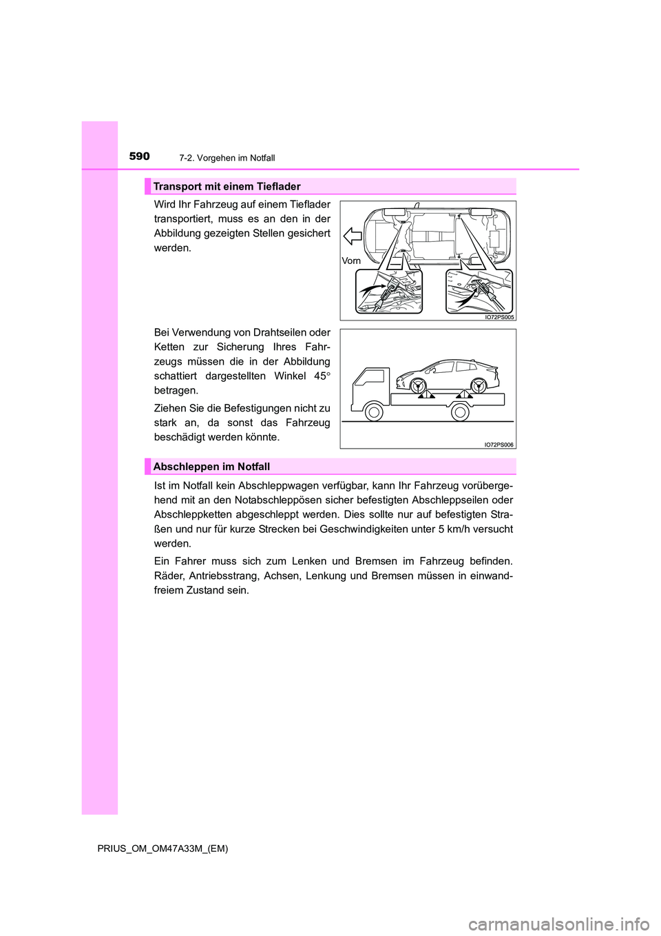 TOYOTA PRIUS 2016  Betriebsanleitungen (in German) 5907-2. Vorgehen im Notfall
PRIUS_OM_OM47A33M_(EM)
Wird Ihr Fahrzeug auf einem Tieflader
transportiert, muss es an den in der
Abbildung gezeigten Stellen gesichert
werden.
Bei Verwendung von Drahtseil
