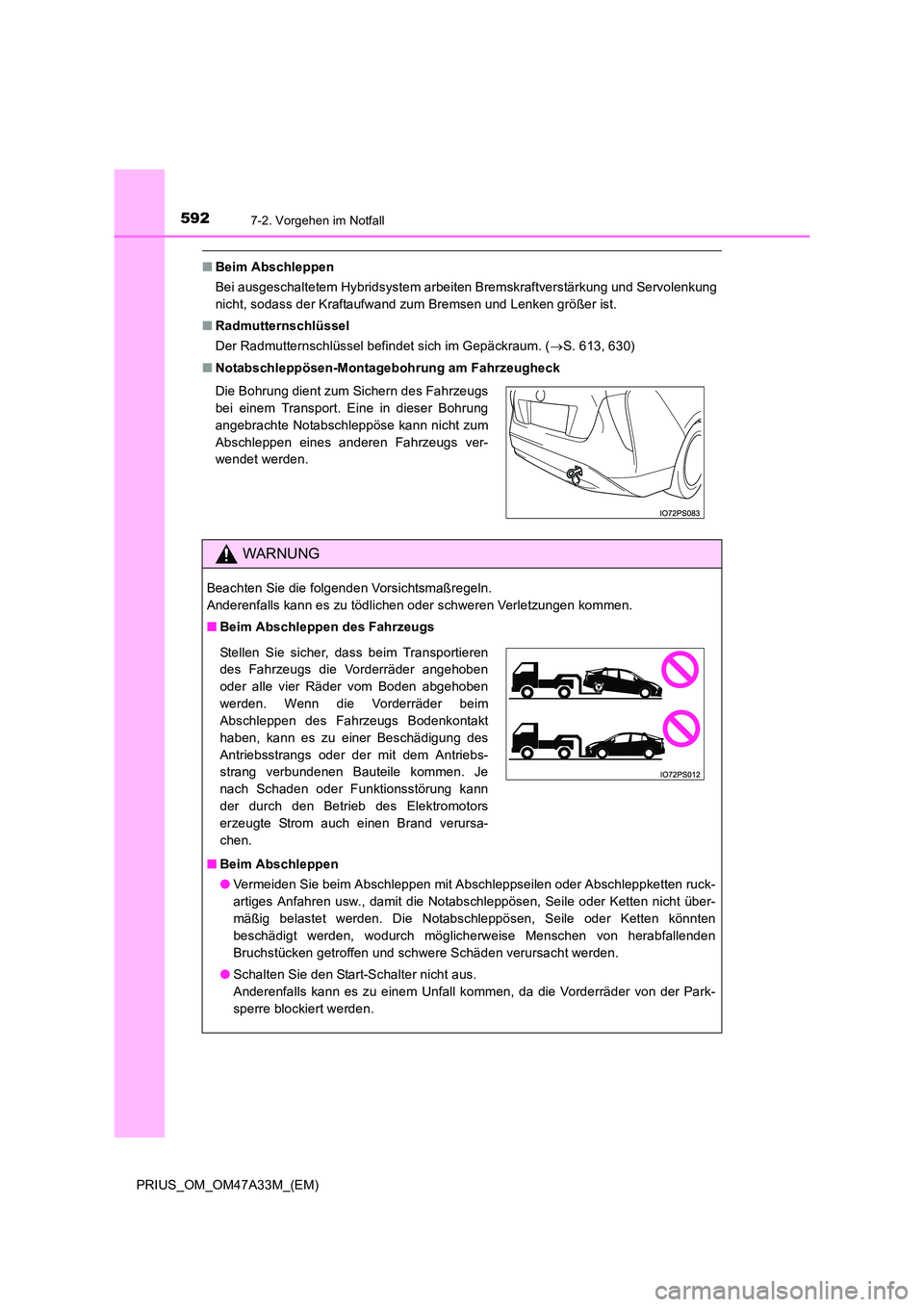 TOYOTA PRIUS 2016  Betriebsanleitungen (in German) 5927-2. Vorgehen im Notfall
PRIUS_OM_OM47A33M_(EM)
■Beim Abschleppen
Bei ausgeschaltetem Hybridsystem arbeiten Bremskraftverstärkung und Servolenkung
nicht, sodass der Kraftaufwand zum Bremsen und 