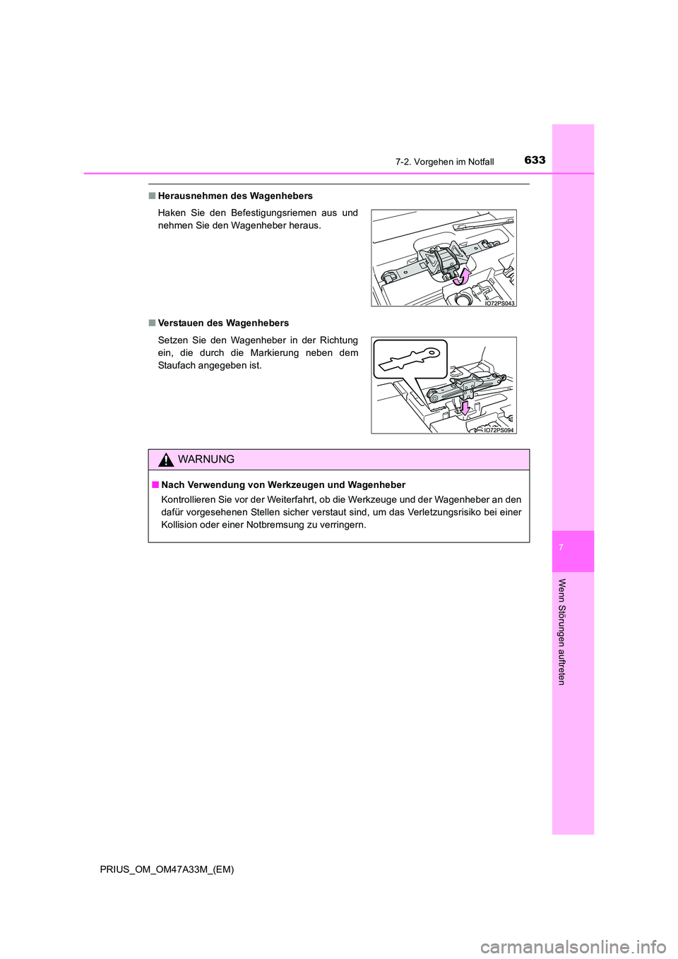 TOYOTA PRIUS 2016  Betriebsanleitungen (in German) 6337-2. Vorgehen im Notfall
PRIUS_OM_OM47A33M_(EM)
7
Wenn Störungen auftreten
■Herausnehmen des Wagenhebers
■ Verstauen des Wagenhebers Haken Sie den Befestigungsriemen aus und
nehmen Sie den Wag