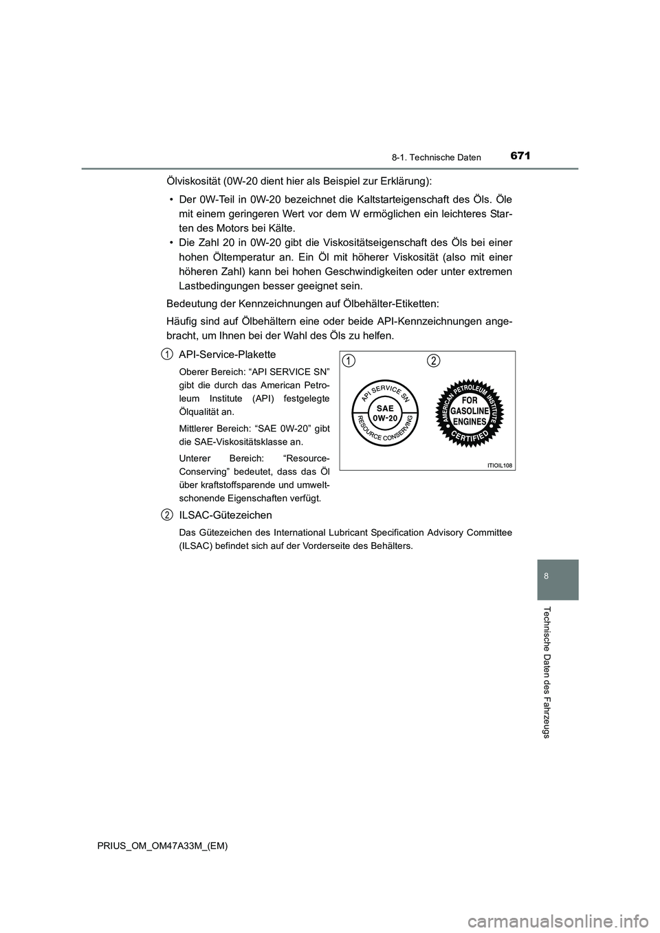 TOYOTA PRIUS 2016 Betriebsanleitungen (in German) 6718-1. Technische Daten
PRIUS_OM_OM47A33M_(EM)
8
Technische Daten des Fahrzeugs
Ölviskosität (0W-20 dient hier als Beispiel zur Erklärung):• Der 0W-Teil in 0W-20 bezeichnet die Kaltstarteigensch TOYOTA PRIUS 2016 Betriebsanleitungen (in German) 6718-1. Technische Daten
PRIUS_OM_OM47A33M_(EM)
8
Technische Daten des Fahrzeugs
Ölviskosität (0W-20 dient hier als Beispiel zur Erklärung):• Der 0W-Teil in 0W-20 bezeichnet die Kaltstarteigensch