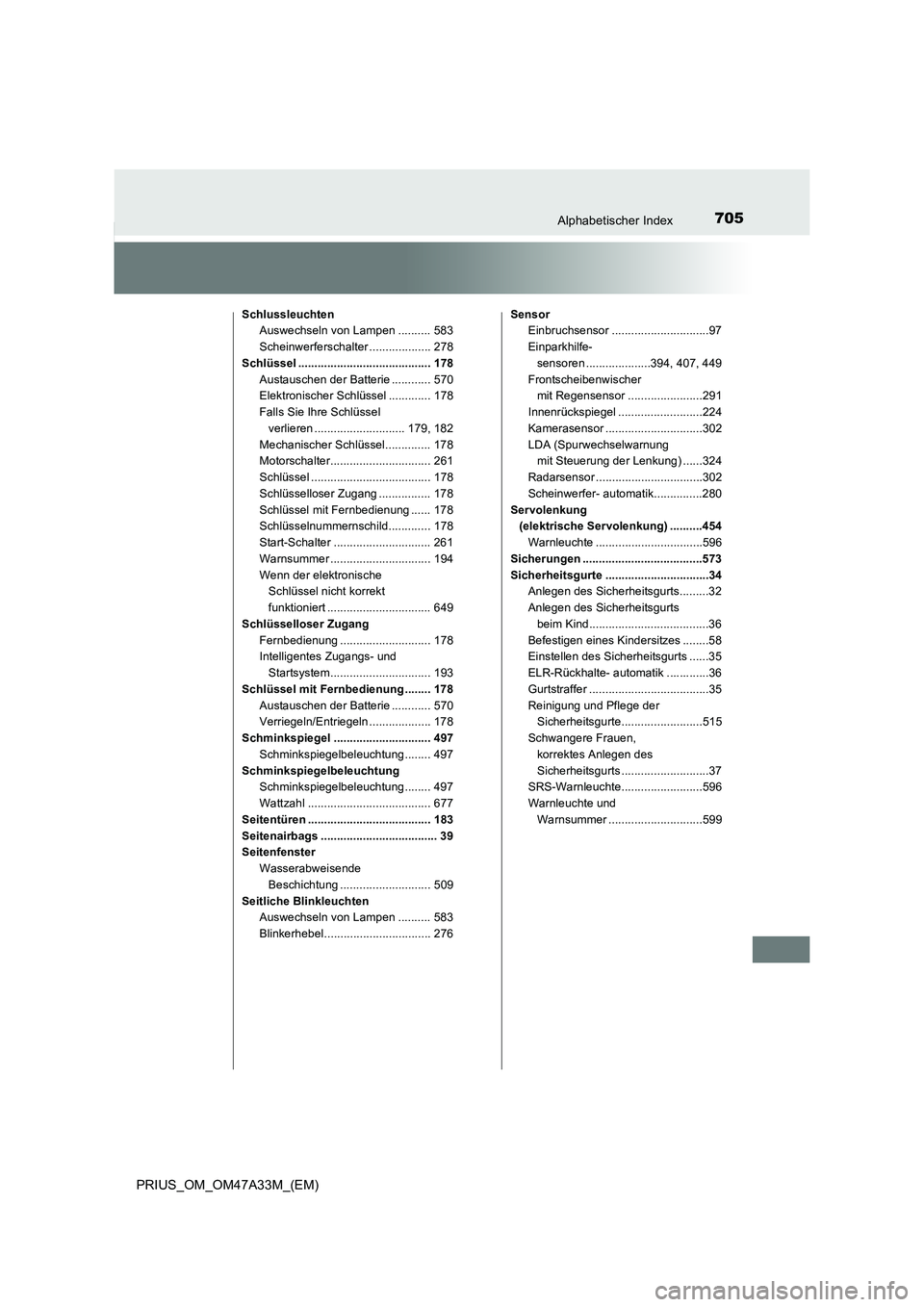 TOYOTA PRIUS 2016 Betriebsanleitungen (in German) 705Alphabetischer Index
PRIUS_OM_OM47A33M_(EM)
SchlussleuchtenAuswechseln von Lampen .......... 583
Scheinwerferschalter ................... 278
Schlüssel ......................................... 17 TOYOTA PRIUS 2016 Betriebsanleitungen (in German) 705Alphabetischer Index
PRIUS_OM_OM47A33M_(EM)
SchlussleuchtenAuswechseln von Lampen .......... 583
Scheinwerferschalter ................... 278
Schlüssel ......................................... 17