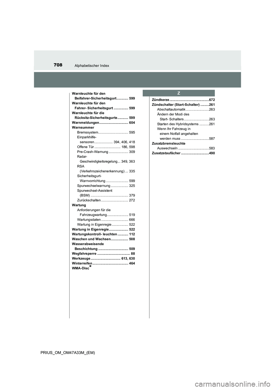 TOYOTA PRIUS 2016 Betriebsanleitungen (in German) 708Alphabetischer Index
PRIUS_OM_OM47A33M_(EM)
Warnleuchte für den Beifahrer-Sicherheitsgurt ............ 599
Warnleuchte für den Fahrer- Sicherheitsgurt ............... 599
Warnleuchte für die R TOYOTA PRIUS 2016 Betriebsanleitungen (in German) 708Alphabetischer Index
PRIUS_OM_OM47A33M_(EM)
Warnleuchte für den Beifahrer-Sicherheitsgurt ............ 599
Warnleuchte für den Fahrer- Sicherheitsgurt ............... 599
Warnleuchte für die R