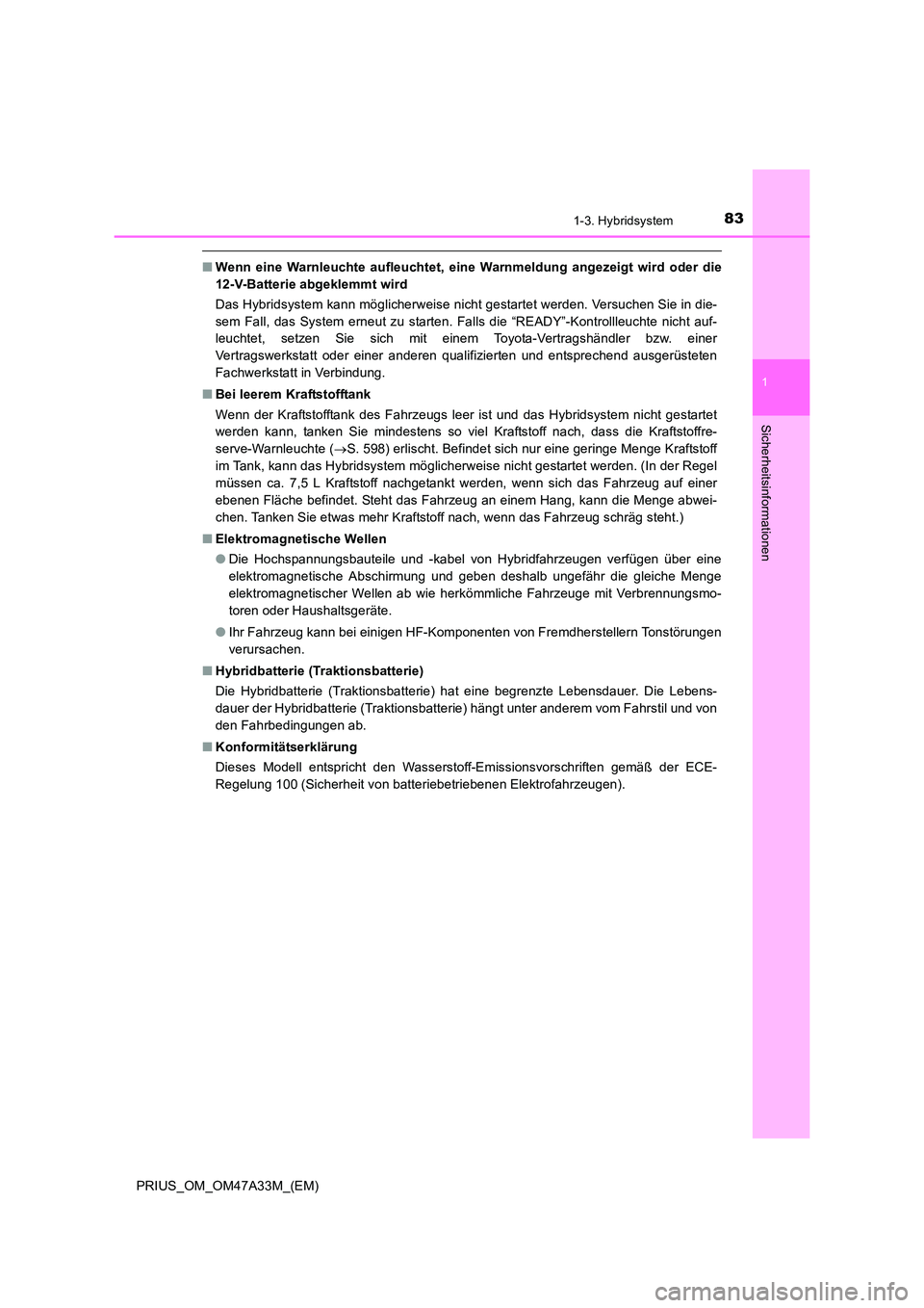 TOYOTA PRIUS 2016  Betriebsanleitungen (in German) 831-3. Hybridsystem
1
PRIUS_OM_OM47A33M_(EM)
Sicherheitsinformationen
■Wenn eine Warnleuchte aufleuchtet, eine Warnmeldung angezeigt wird oder die
12-V-Batterie abgeklemmt wird
Das Hybridsystem kann