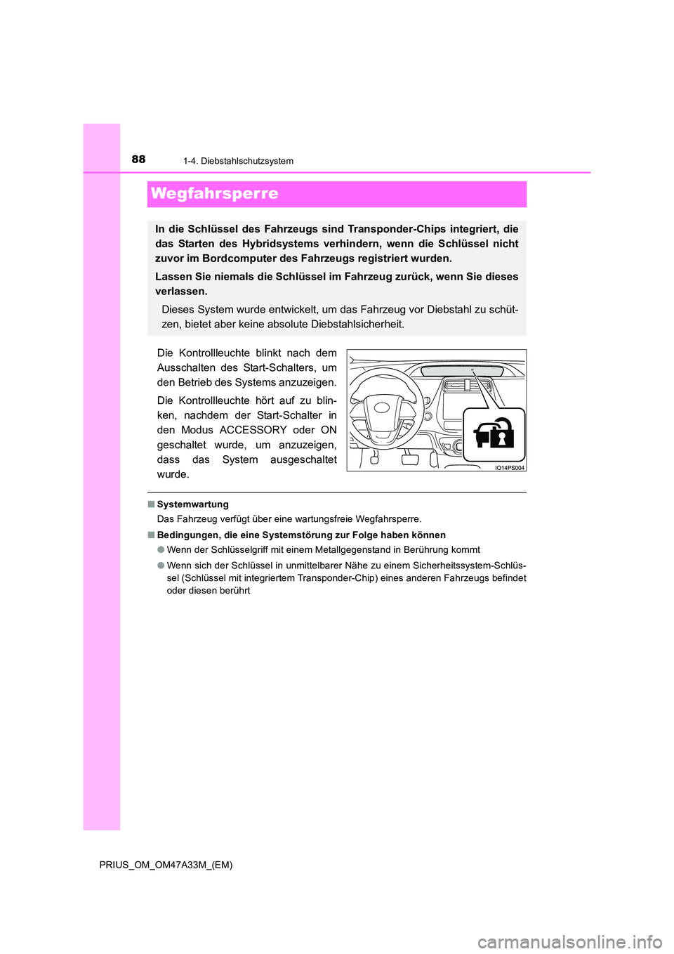 TOYOTA PRIUS 2016  Betriebsanleitungen (in German) 881-4. Diebstahlschutzsystem
PRIUS_OM_OM47A33M_(EM)
Wegfahrsperre
Die Kontrollleuchte blinkt nach dem
Ausschalten des Start-Schalters, um
den Betrieb des Systems anzuzeigen.
Die Kontrollleuchte hört 