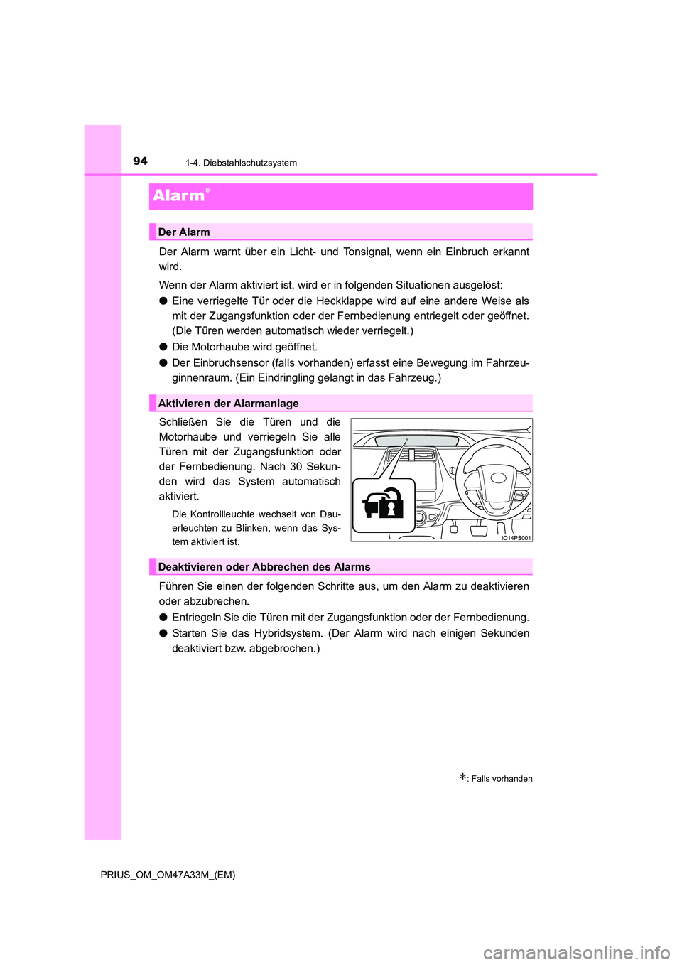 TOYOTA PRIUS 2016 Betriebsanleitungen (in German) 941-4. Diebstahlschutzsystem
PRIUS_OM_OM47A33M_(EM)
Alar m∗
Der Alarm warnt über ein Licht- und Tonsignal, wenn ein Einbruch erkannt
wird.
Wenn der Alarm aktiviert ist, wird er in folgenden Situati TOYOTA PRIUS 2016 Betriebsanleitungen (in German) 941-4. Diebstahlschutzsystem
PRIUS_OM_OM47A33M_(EM)
Alar m∗
Der Alarm warnt über ein Licht- und Tonsignal, wenn ein Einbruch erkannt
wird.
Wenn der Alarm aktiviert ist, wird er in folgenden Situati