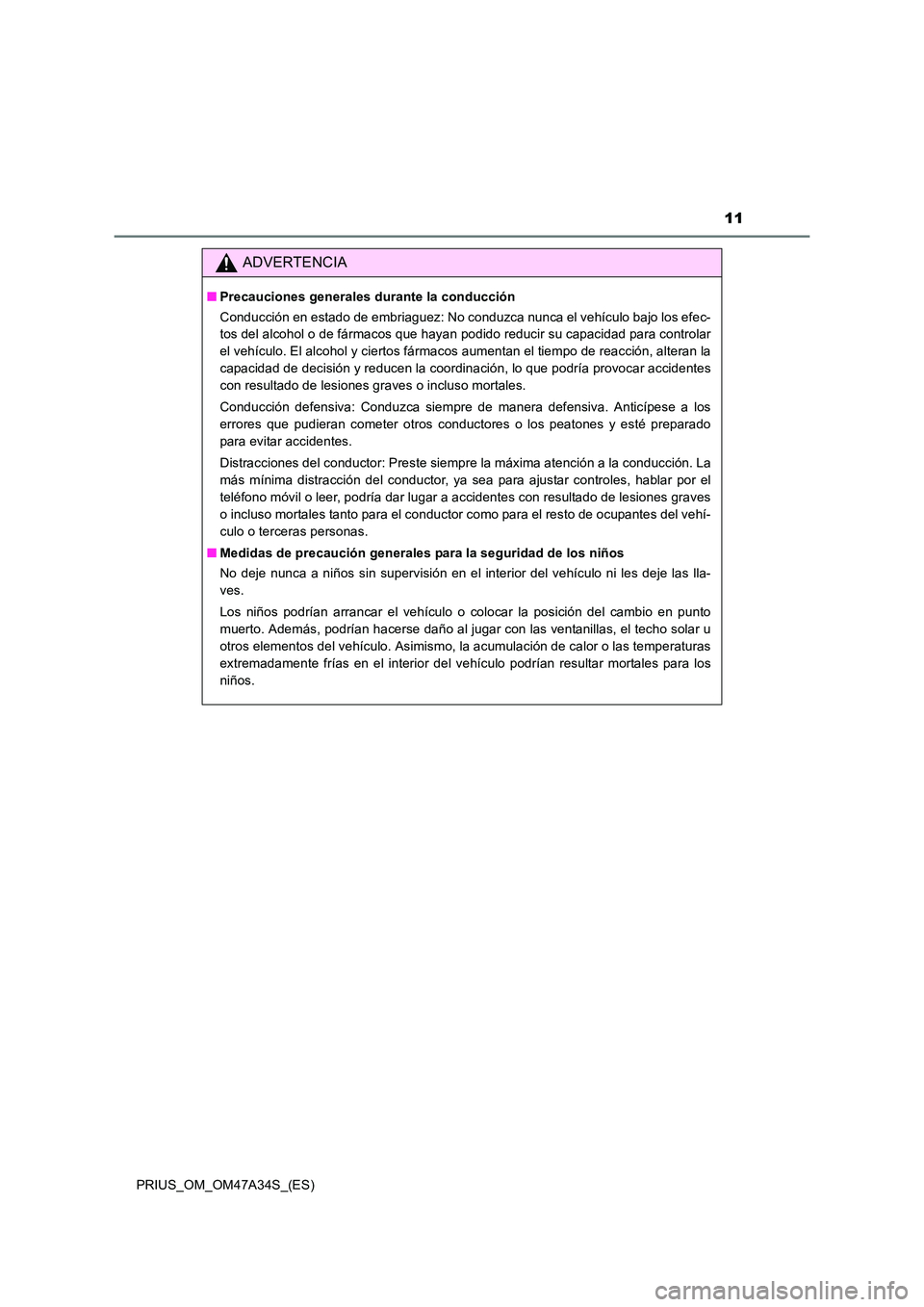 TOYOTA PRIUS 2015  Manual del propietario (in Spanish) 11
PRIUS_OM_OM47A34S_(ES)
ADVERTENCIA
■Precauciones generales durante la conducción
Conducción en estado de embriaguez: No conduzca nunca el vehículo bajo los efec-
tos del alcohol o de fármacos