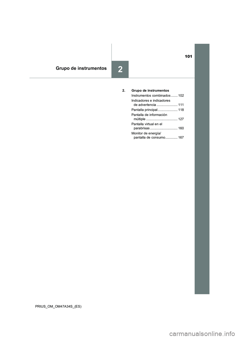 TOYOTA PRIUS 2015  Manual del propietario (in Spanish) 101
2Grupo de instrumentos
PRIUS_OM_OM47A34S_(ES)2. Grupo de instrumentos
Instrumentos combinados ....... 102
Indicadores e indicadores de advertencia ...................... 111
Pantalla principal ...