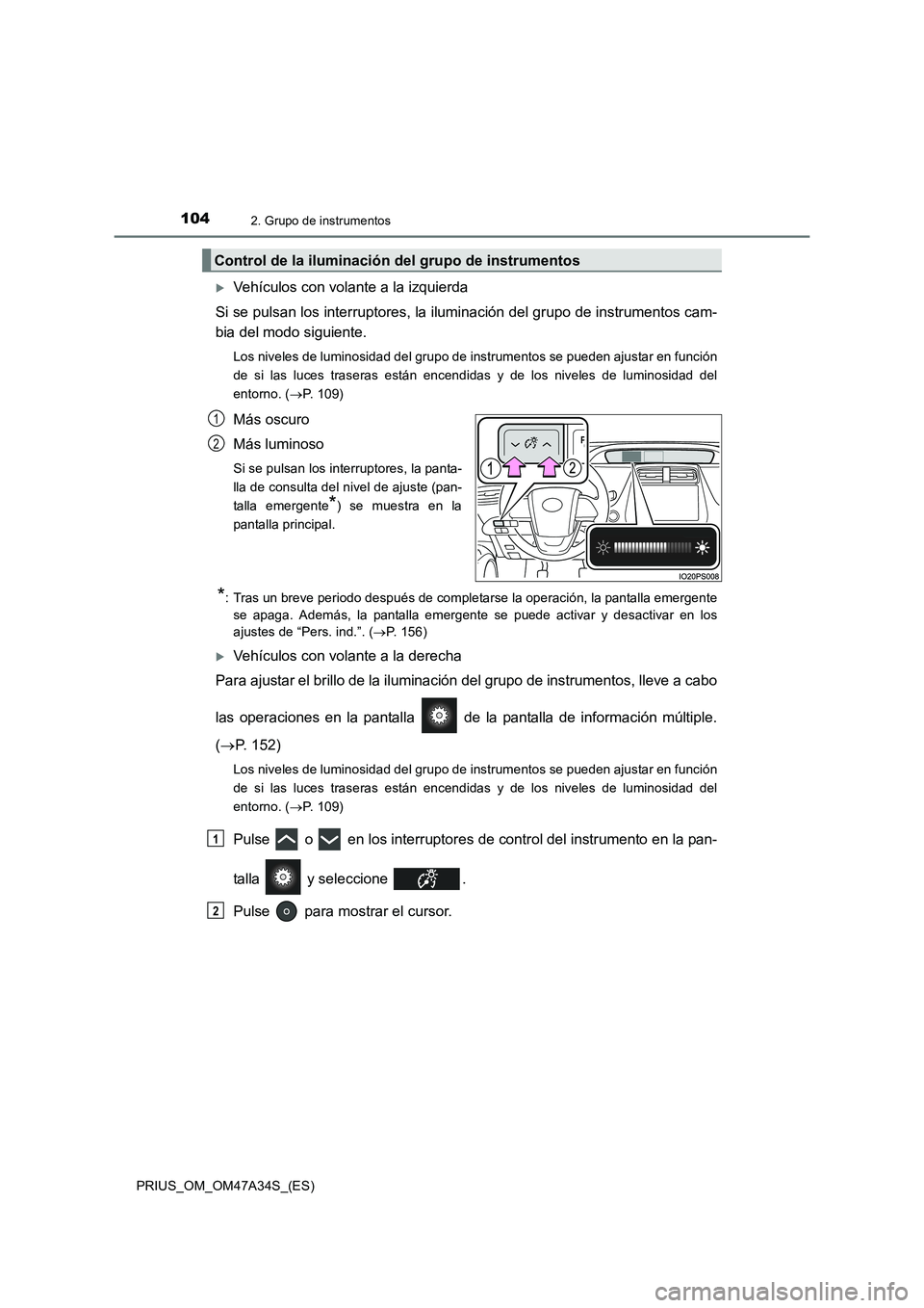TOYOTA PRIUS 2015  Manual del propietario (in Spanish) 1042. Grupo de instrumentos
PRIUS_OM_OM47A34S_(ES)
�XVehículos con volante a la izquierda
Si se pulsan los interruptores, la iluminación del grupo de instrumentos cam-
bia del modo siguiente.
Los ni