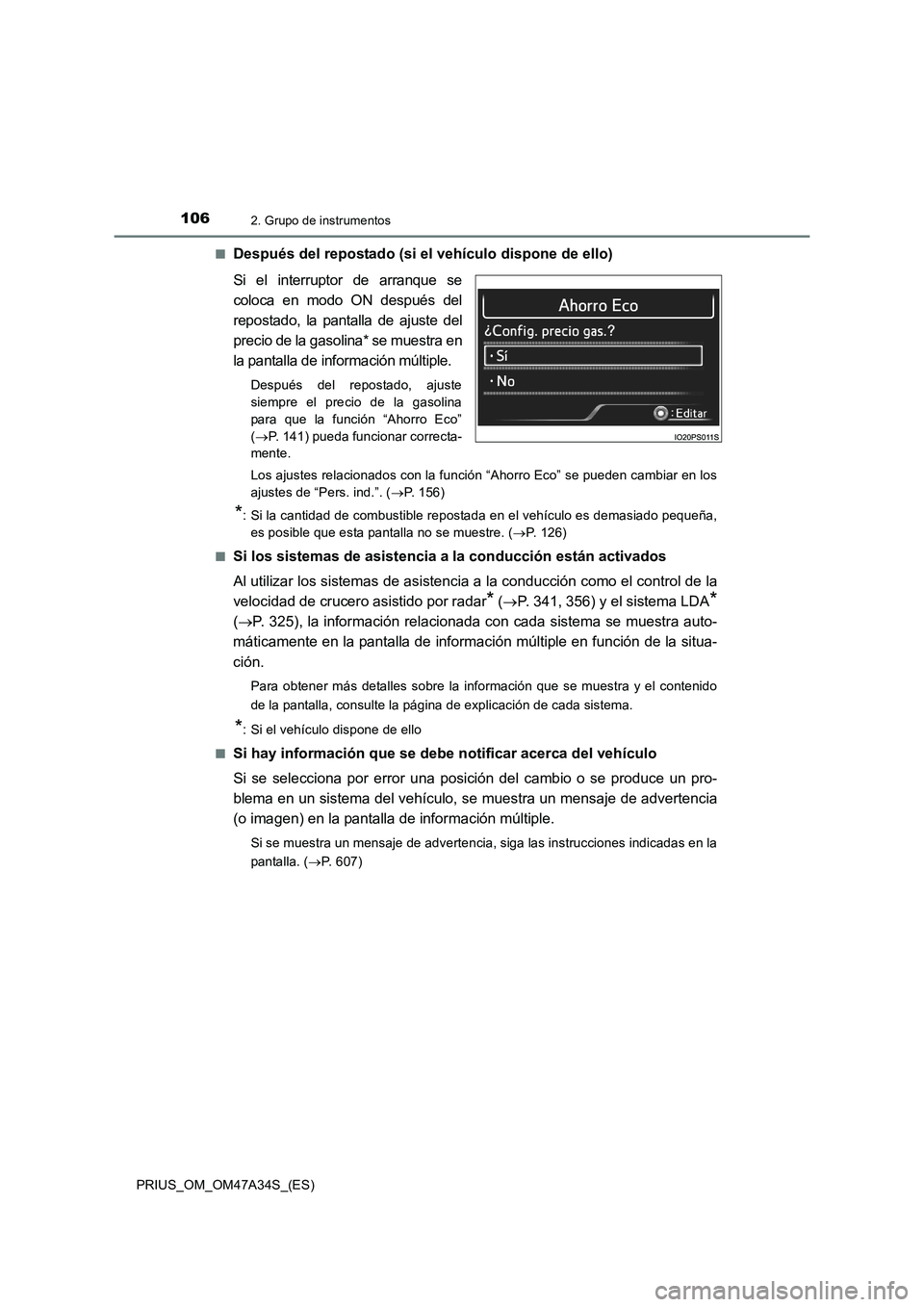 TOYOTA PRIUS 2015  Manual del propietario (in Spanish) 1062. Grupo de instrumentos
PRIUS_OM_OM47A34S_(ES)■
Después del repostado (si el vehículo dispone de ello)
Si el interruptor de arranque se
coloca en modo ON después del
repostado, la pantalla de
