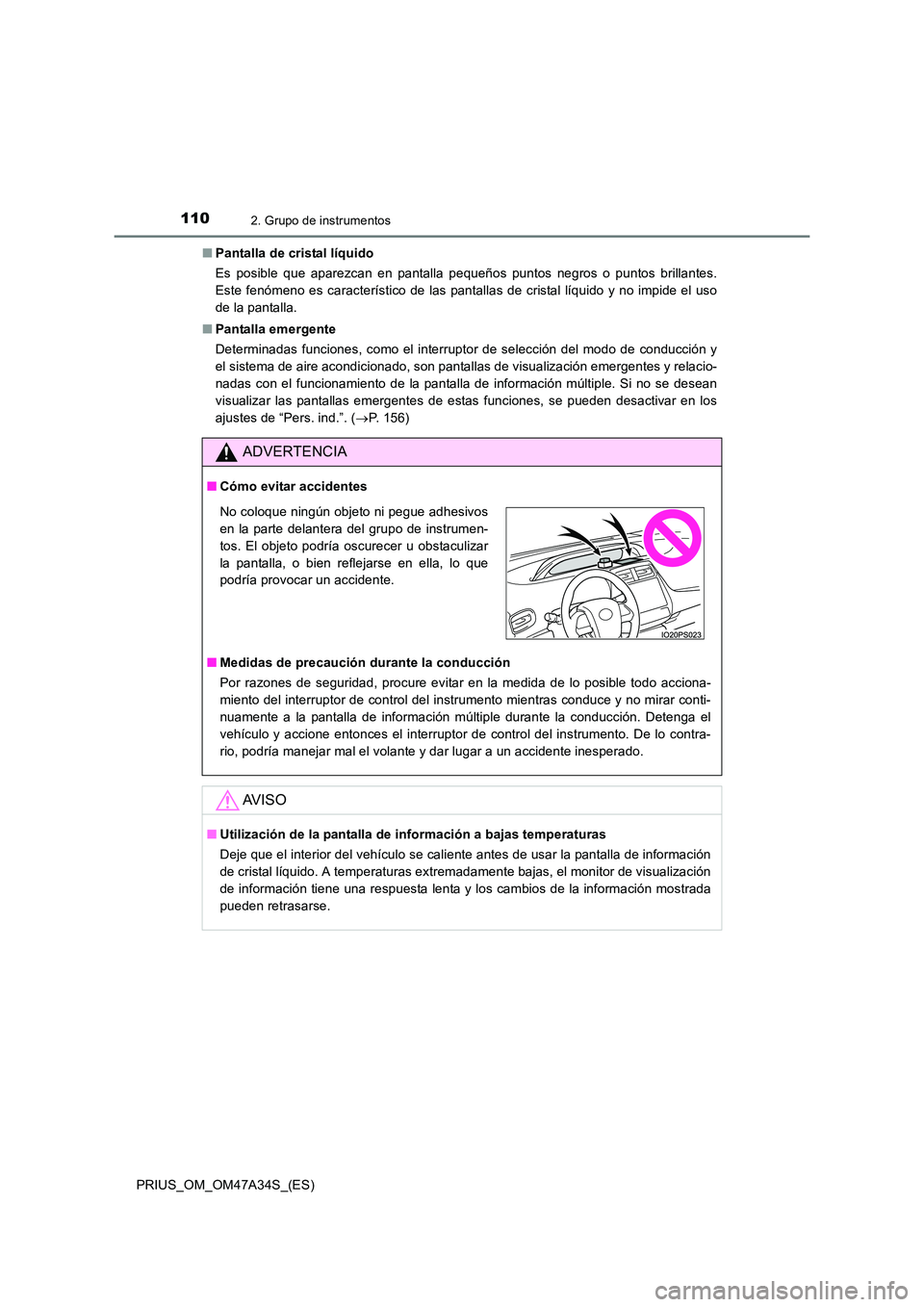TOYOTA PRIUS 2015  Manual del propietario (in Spanish) 1102. Grupo de instrumentos
PRIUS_OM_OM47A34S_(ES)■
Pantalla de cristal líquido
Es posible que aparezcan en pantalla pequeños puntos negros o puntos brillantes.
Este fenómeno es característico d