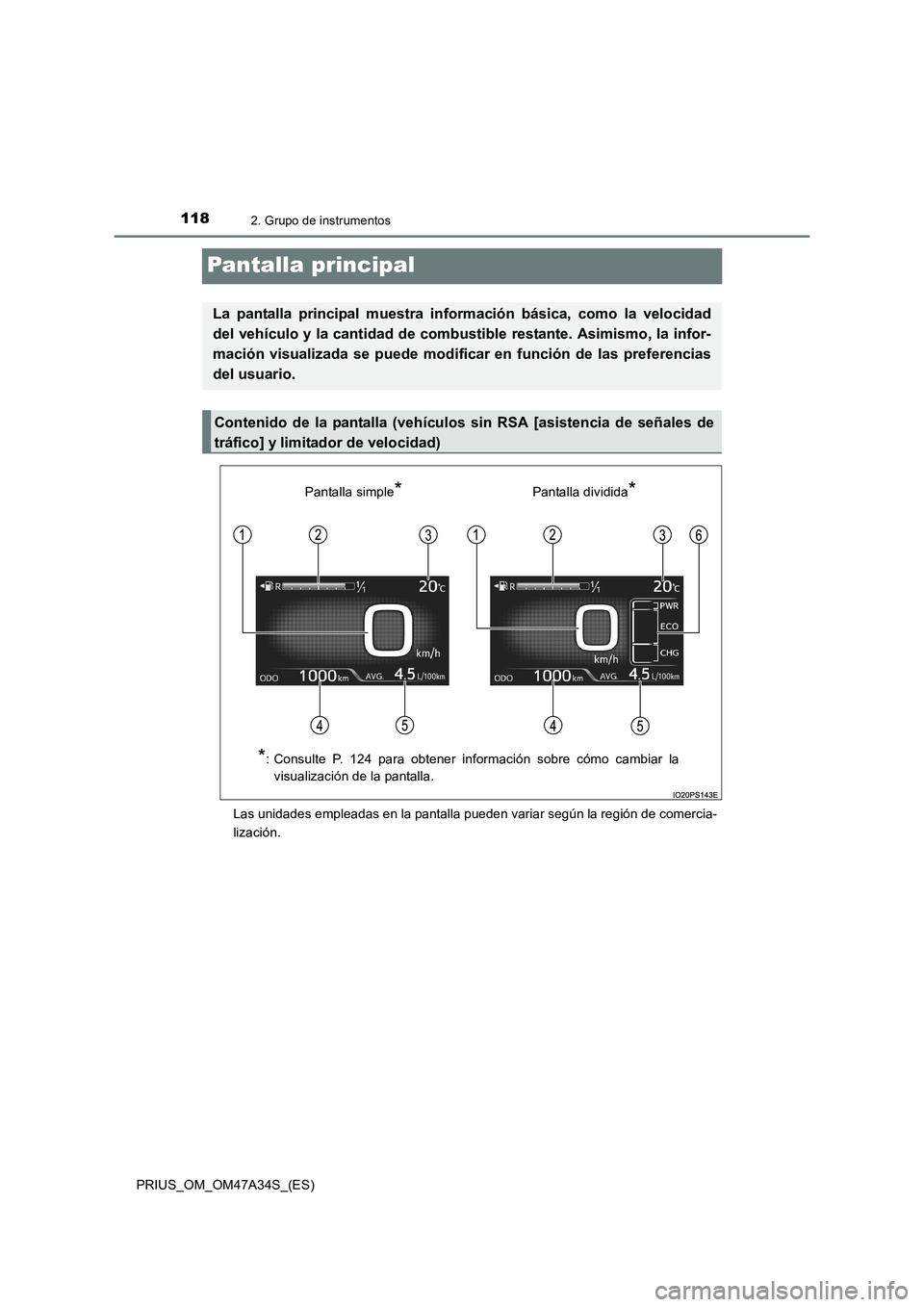 TOYOTA PRIUS 2015 Manual del propietario (in Spanish) 1182. Grupo de instrumentos
PRIUS_OM_OM47A34S_(ES)
Pantalla principal
Las unidades empleadas en la pantalla pueden variar según la región de comercia-
lización.
La pantalla principal muestra inform TOYOTA PRIUS 2015 Manual del propietario (in Spanish) 1182. Grupo de instrumentos
PRIUS_OM_OM47A34S_(ES)
Pantalla principal
Las unidades empleadas en la pantalla pueden variar según la región de comercia-
lización.
La pantalla principal muestra inform
