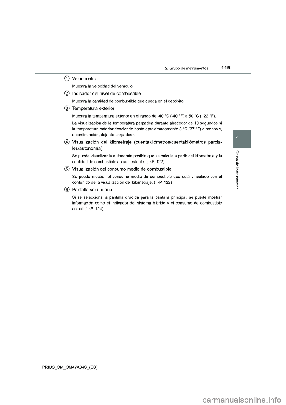TOYOTA PRIUS 2015 Manual del propietario (in Spanish) 1192. Grupo de instrumentos
2
Grupo de instrumentos
PRIUS_OM_OM47A34S_(ES)
Veloc ímetro
Muestra la velocidad del vehículo
Indicador del nivel de combustible
Muestra la cantidad de combustible que qu TOYOTA PRIUS 2015 Manual del propietario (in Spanish) 1192. Grupo de instrumentos
2
Grupo de instrumentos
PRIUS_OM_OM47A34S_(ES)
Veloc ímetro
Muestra la velocidad del vehículo
Indicador del nivel de combustible
Muestra la cantidad de combustible que qu