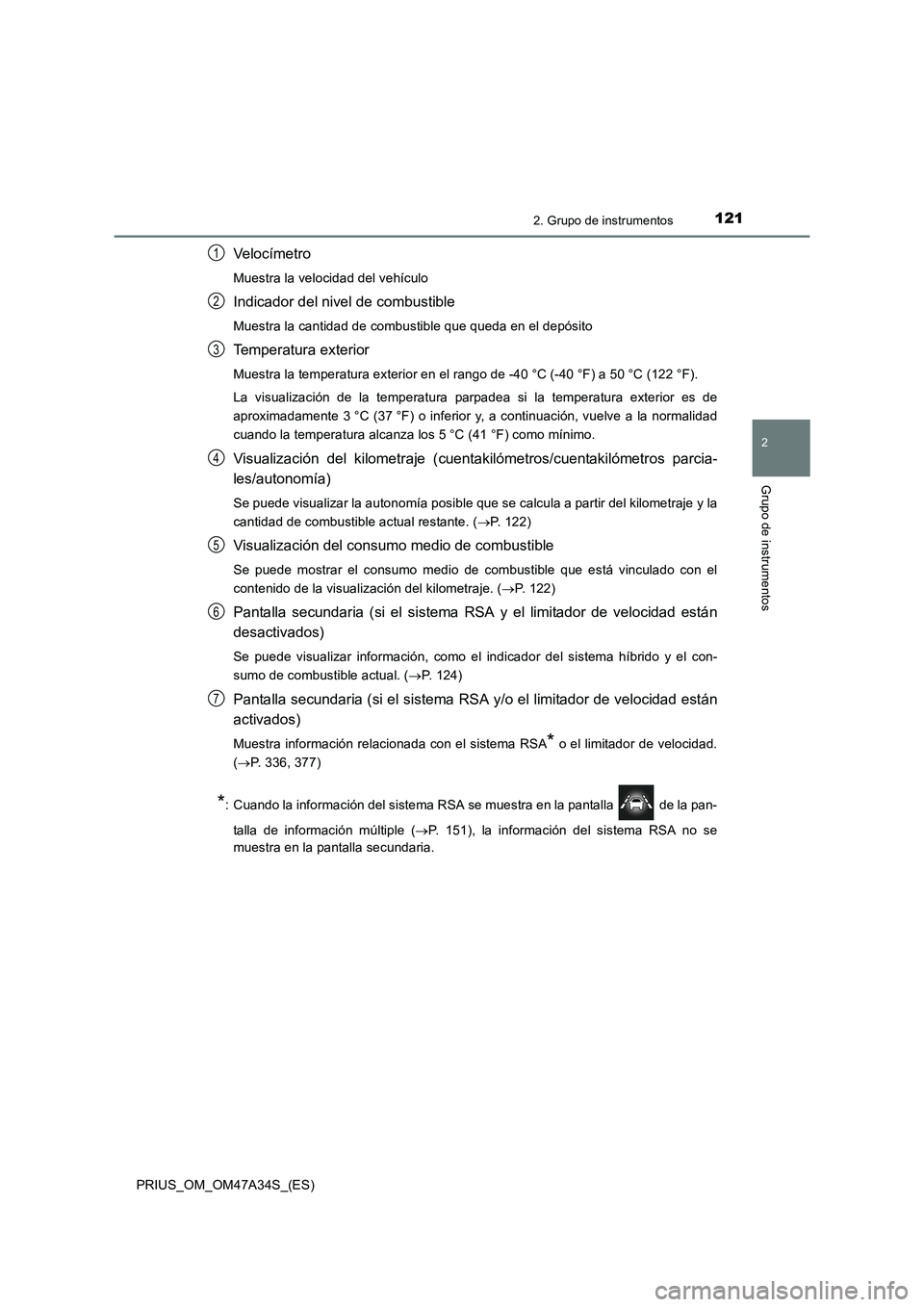 TOYOTA PRIUS 2015  Manual del propietario (in Spanish) 1212. Grupo de instrumentos
2
Grupo de instrumentos
PRIUS_OM_OM47A34S_(ES)
Veloc ímetro
Muestra la velocidad del vehículo
Indicador del nivel de combustible
Muestra la cantidad de combustible que qu