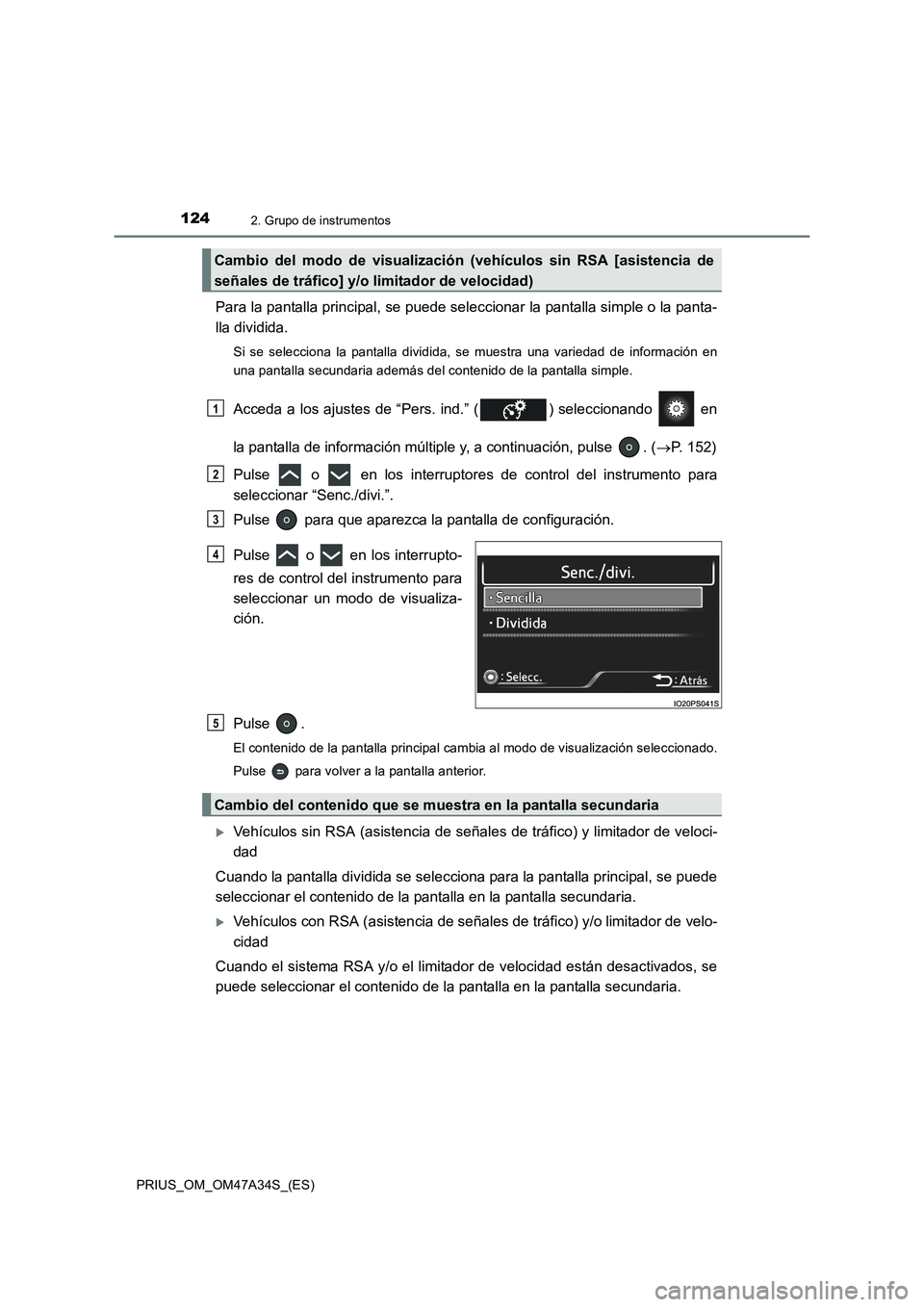 TOYOTA PRIUS 2015  Manual del propietario (in Spanish) 1242. Grupo de instrumentos
PRIUS_OM_OM47A34S_(ES)
Para la pantalla principal, se puede seleccionar la pantalla simple o la panta-
lla dividida.
Si se selecciona la pantalla dividida, se muestra una v