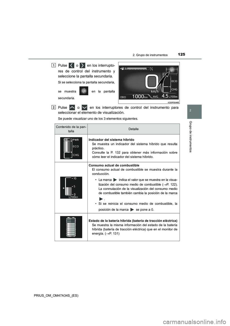 TOYOTA PRIUS 2015  Manual del propietario (in Spanish) 1252. Grupo de instrumentos
2
Grupo de instrumentos
PRIUS_OM_OM47A34S_(ES)
Pulse   o   en los interrupto-
res de control del instrumento y
seleccione la pantalla secundaria.
Si se selecciona la pantal