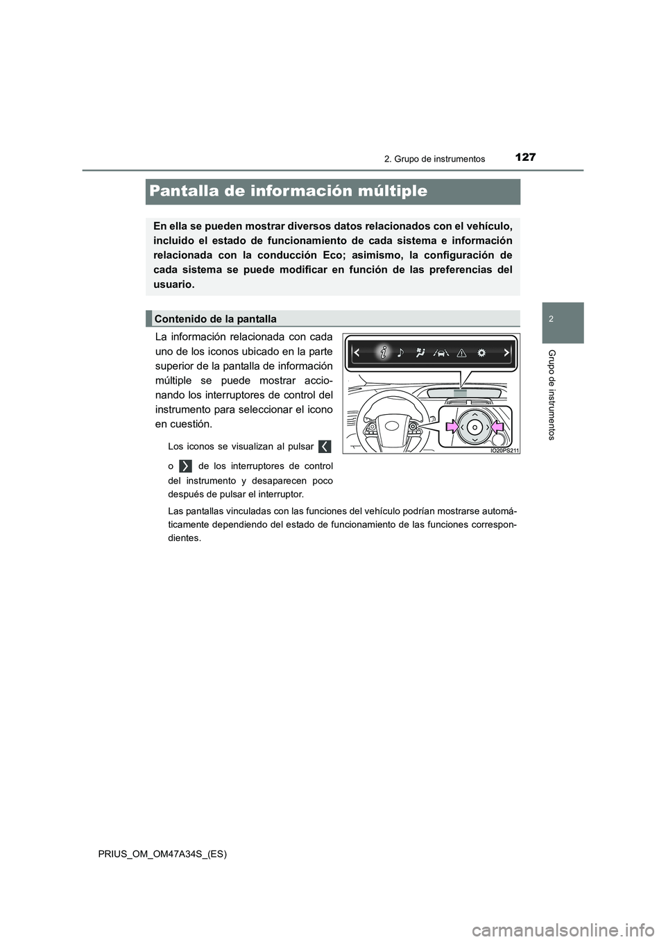 TOYOTA PRIUS 2015  Manual del propietario (in Spanish) 127
2
2. Grupo de instrumentos
Grupo de instrumentos
PRIUS_OM_OM47A34S_(ES)
Pantalla de infor mación múltiple
La información relacionada con cada
uno de los iconos ubicado en la parte
superior de l