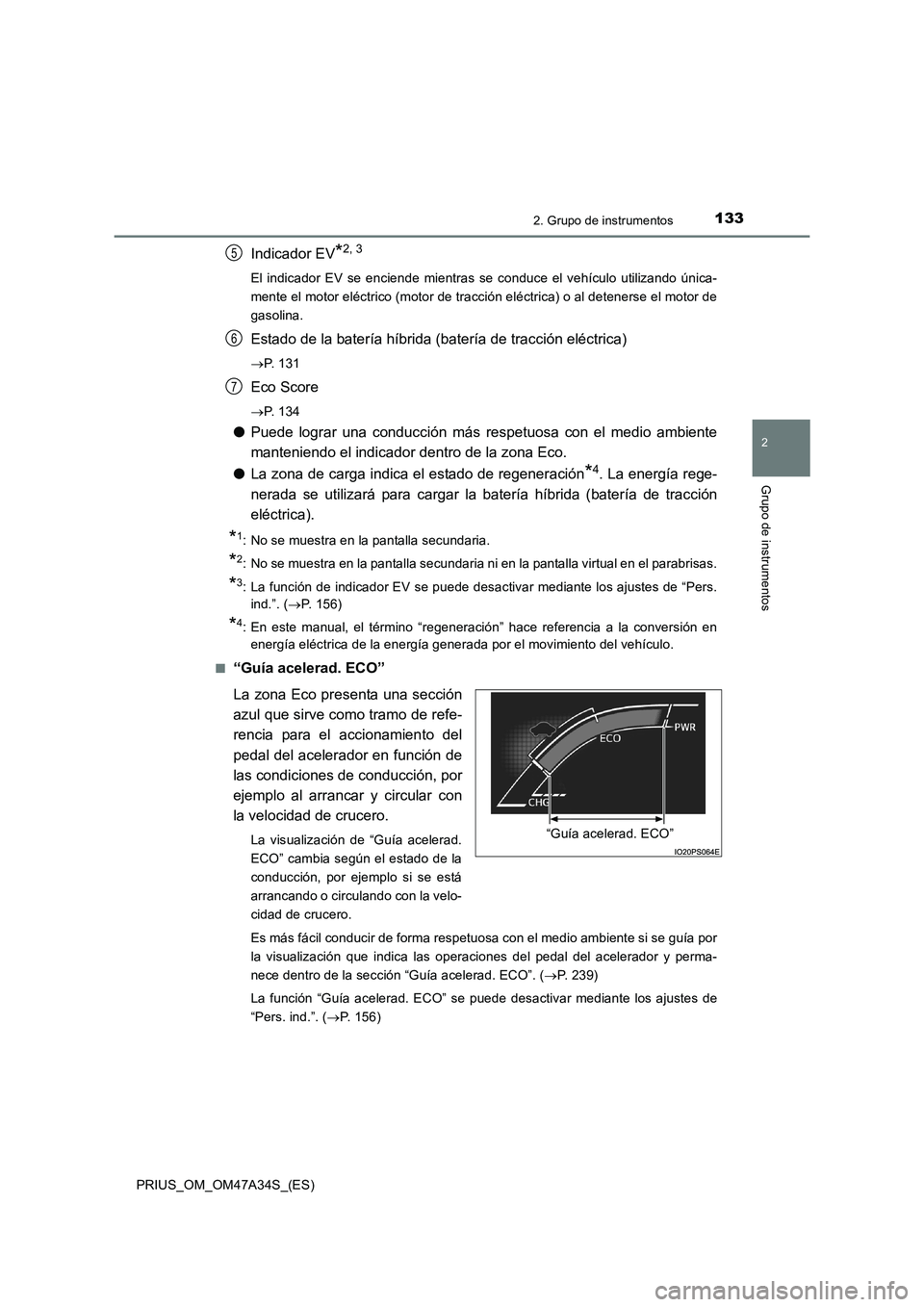 TOYOTA PRIUS 2015  Manual del propietario (in Spanish) 1332. Grupo de instrumentos
2
Grupo de instrumentos
PRIUS_OM_OM47A34S_(ES)
Indicador EV*2, 3
El indicador EV se enciende mientras se conduce el vehículo utilizando única-
mente el motor eléctrico (