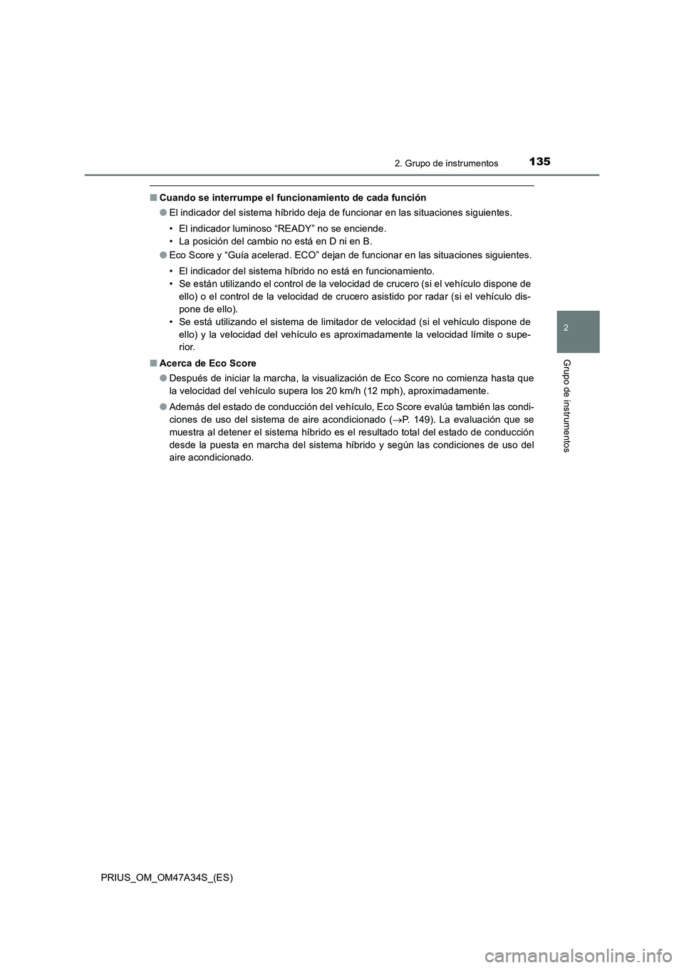 TOYOTA PRIUS 2015  Manual del propietario (in Spanish) 1352. Grupo de instrumentos
2
Grupo de instrumentos
PRIUS_OM_OM47A34S_(ES)
■Cuando se interrumpe el funcionamiento de cada función
●El indicador del sistema híbrido deja de funcionar en las situ