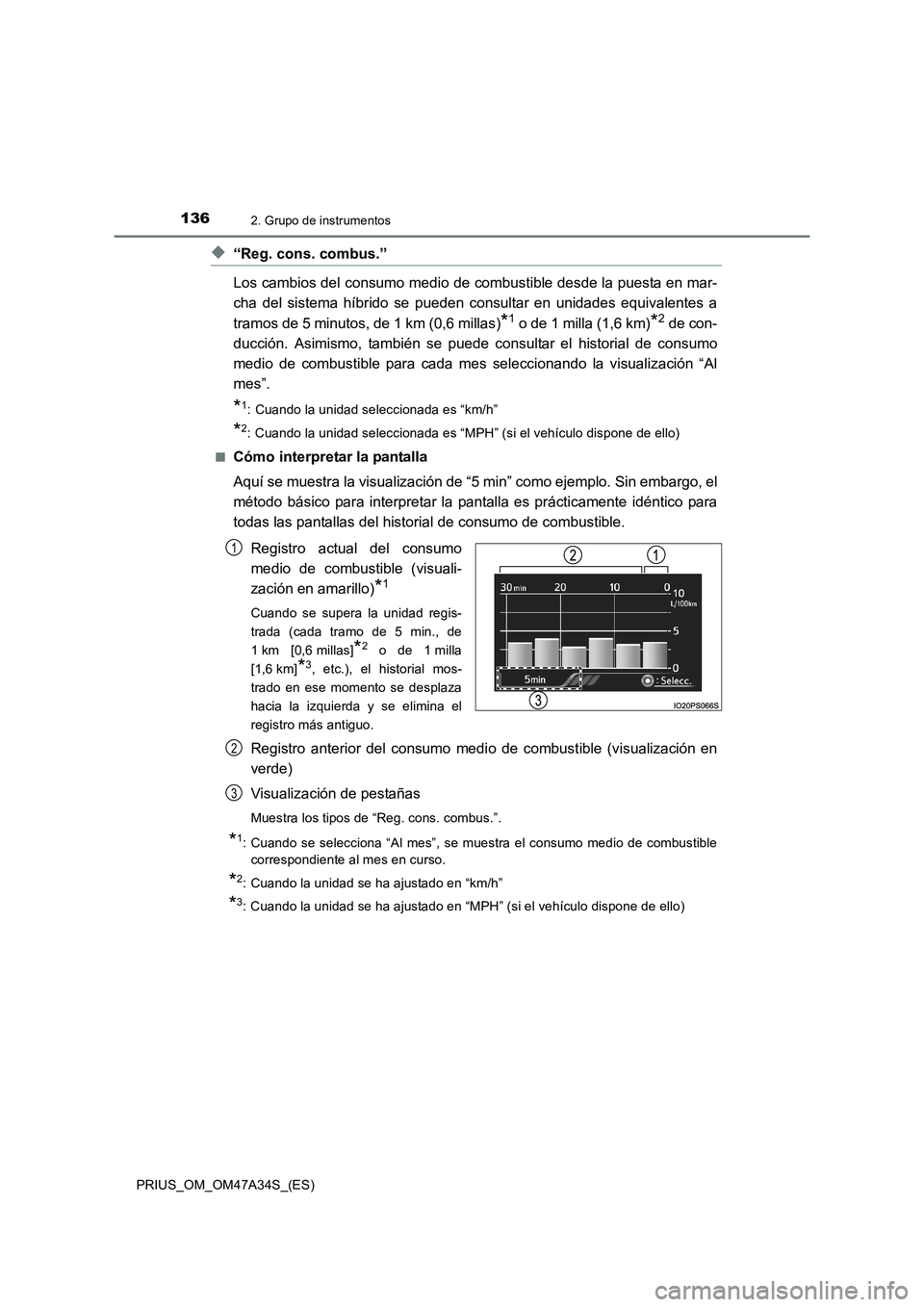 TOYOTA PRIUS 2015  Manual del propietario (in Spanish) 1362. Grupo de instrumentos
PRIUS_OM_OM47A34S_(ES)
◆“Reg. cons. combus.”
Los cambios del consumo medio de combustible desde la puesta en mar-
cha del sistema híbrido se pueden consultar en unid