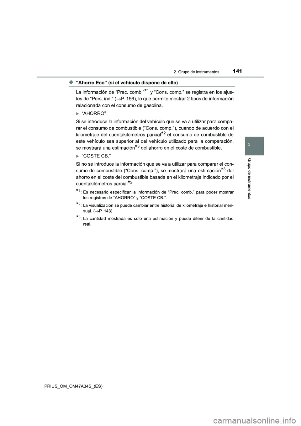 TOYOTA PRIUS 2015  Manual del propietario (in Spanish) 1412. Grupo de instrumentos
2
Grupo de instrumentos
PRIUS_OM_OM47A34S_(ES)
◆“Ahorro Eco” (si el vehículo dispone de ello)
La información de “Prec. comb.”
*1 y “Cons. comp.” se registra