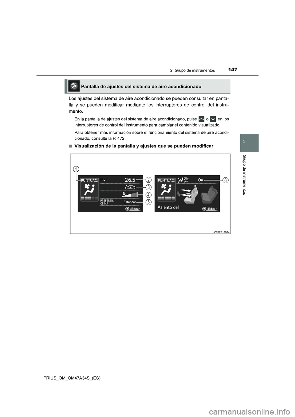 TOYOTA PRIUS 2015  Manual del propietario (in Spanish) 1472. Grupo de instrumentos
2
Grupo de instrumentos
PRIUS_OM_OM47A34S_(ES)
Los ajustes del sistema de aire acondicionado se pueden consultar en panta-
lla y se pueden modificar mediante los interrupto