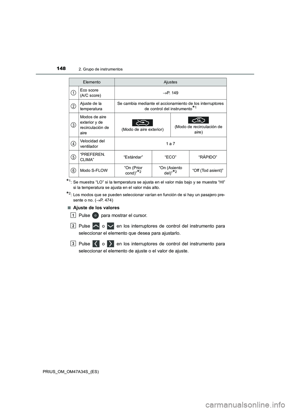 TOYOTA PRIUS 2015  Manual del propietario (in Spanish) 1482. Grupo de instrumentos
PRIUS_OM_OM47A34S_(ES)
*1: Se muestra “LO” si la temperatura se ajusta en el valor más bajo y se muestra “HI”si la temperatura se ajusta en el valor más alto.
*2: