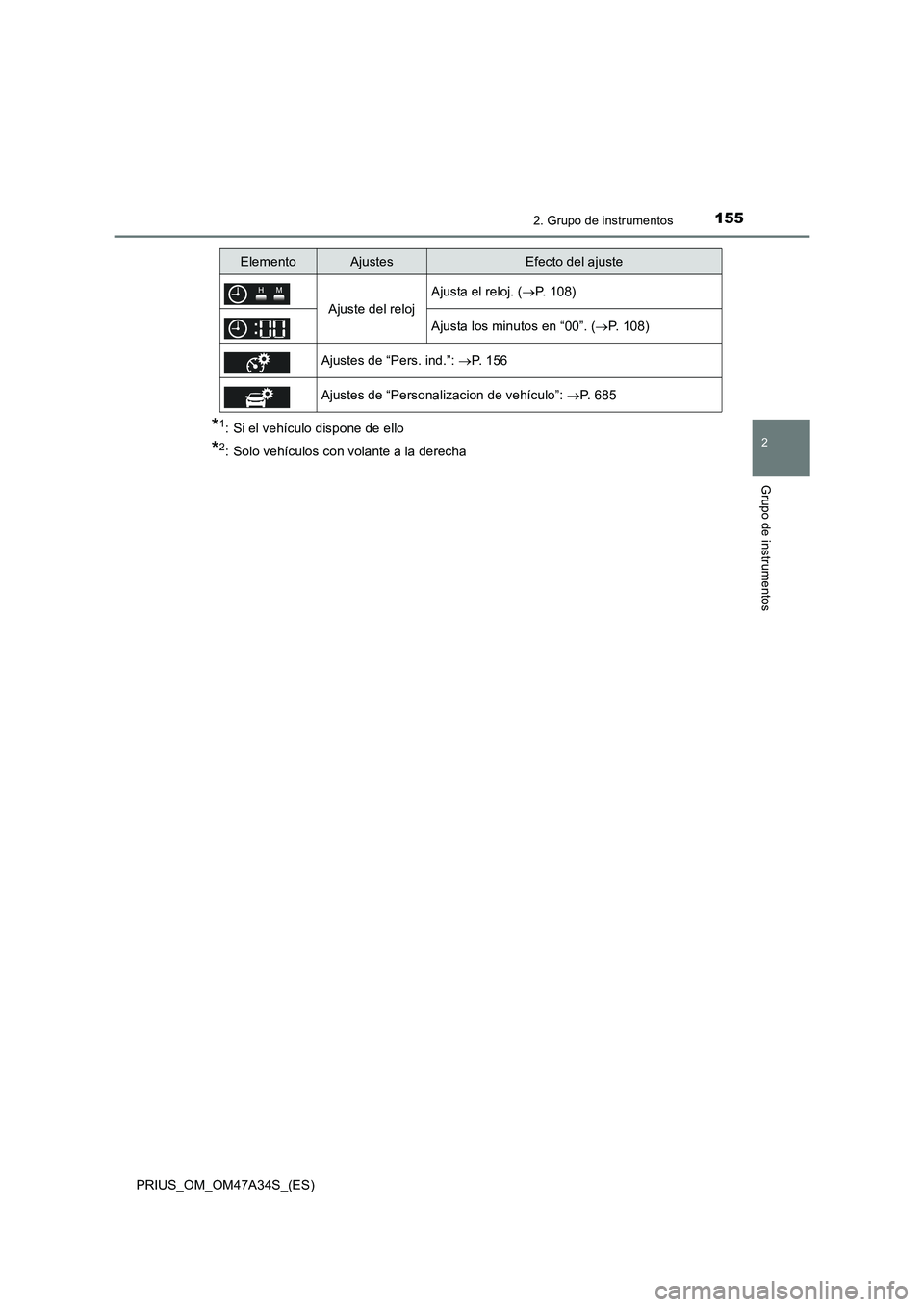 TOYOTA PRIUS 2015 Manual del propietario (in Spanish) 1552. Grupo de instrumentos
2
Grupo de instrumentos
PRIUS_OM_OM47A34S_(ES)
*1: Si el vehículo dispone de ello
*2: Solo vehículos con volante a la derecha
Ajuste del reloj
Ajusta el reloj. (→P. 108 TOYOTA PRIUS 2015 Manual del propietario (in Spanish) 1552. Grupo de instrumentos
2
Grupo de instrumentos
PRIUS_OM_OM47A34S_(ES)
*1: Si el vehículo dispone de ello
*2: Solo vehículos con volante a la derecha
Ajuste del reloj
Ajusta el reloj. (→P. 108