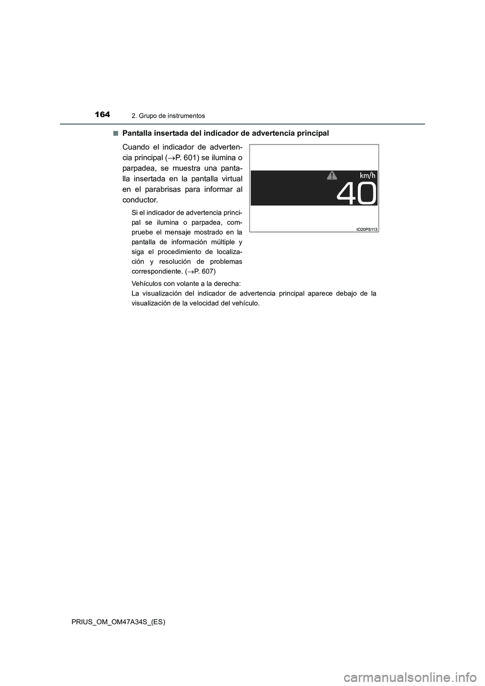 TOYOTA PRIUS 2015  Manual del propietario (in Spanish) 1642. Grupo de instrumentos
PRIUS_OM_OM47A34S_(ES)■
Pantalla insertada del indicador de advertencia principal
Cuando el indicador de adverten-
cia principal (
→P. 601) se ilumina o
parpadea, se mu