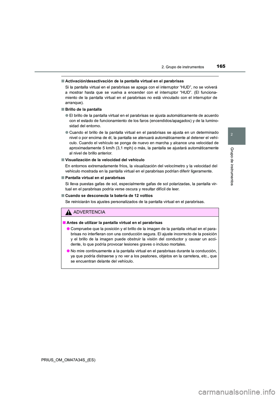 TOYOTA PRIUS 2015  Manual del propietario (in Spanish) 1652. Grupo de instrumentos
2
Grupo de instrumentos
PRIUS_OM_OM47A34S_(ES)
■Activación/desactivación de la pa ntalla virtual en el parabrisas
Si la pantalla virtual en el parabrisas se apaga con e