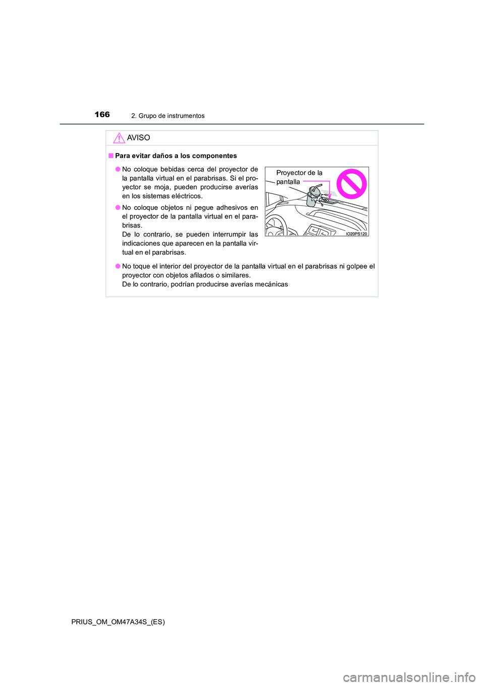 TOYOTA PRIUS 2015  Manual del propietario (in Spanish) 1662. Grupo de instrumentos
PRIUS_OM_OM47A34S_(ES)
AV I S O
■Para evitar daños a los componentes
●No toque el interior del proyector de la pantalla virtual en el parabrisas ni golpee el
proyector