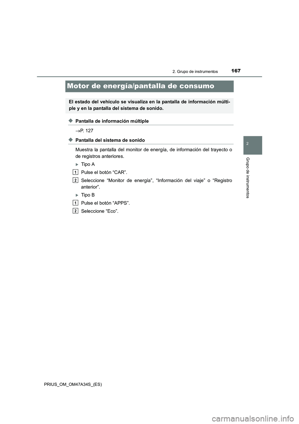 TOYOTA PRIUS 2015  Manual del propietario (in Spanish) 167
2
2. Grupo de instrumentos
Grupo de instrumentos
PRIUS_OM_OM47A34S_(ES)
Motor de energía/pantalla de consumo
◆Pantalla de información múltiple
→P. 127
◆Pantalla del sistema de sonido
Mues