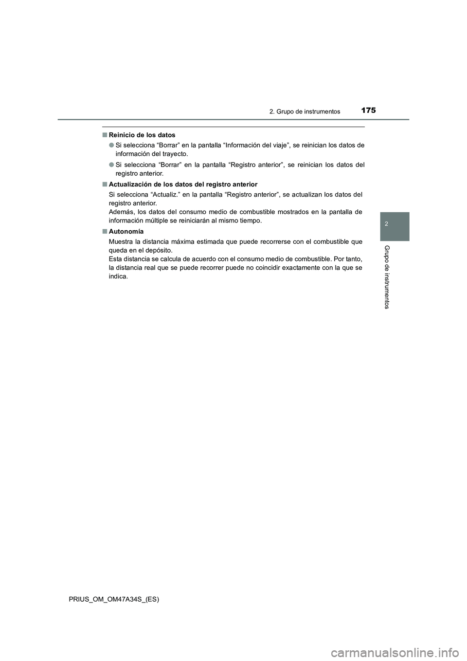 TOYOTA PRIUS 2015  Manual del propietario (in Spanish) 1752. Grupo de instrumentos
2
Grupo de instrumentos
PRIUS_OM_OM47A34S_(ES)
■Reinicio de los datos
●Si selecciona “Borrar” en la pantalla “Información del viaje”, se reinician los datos de