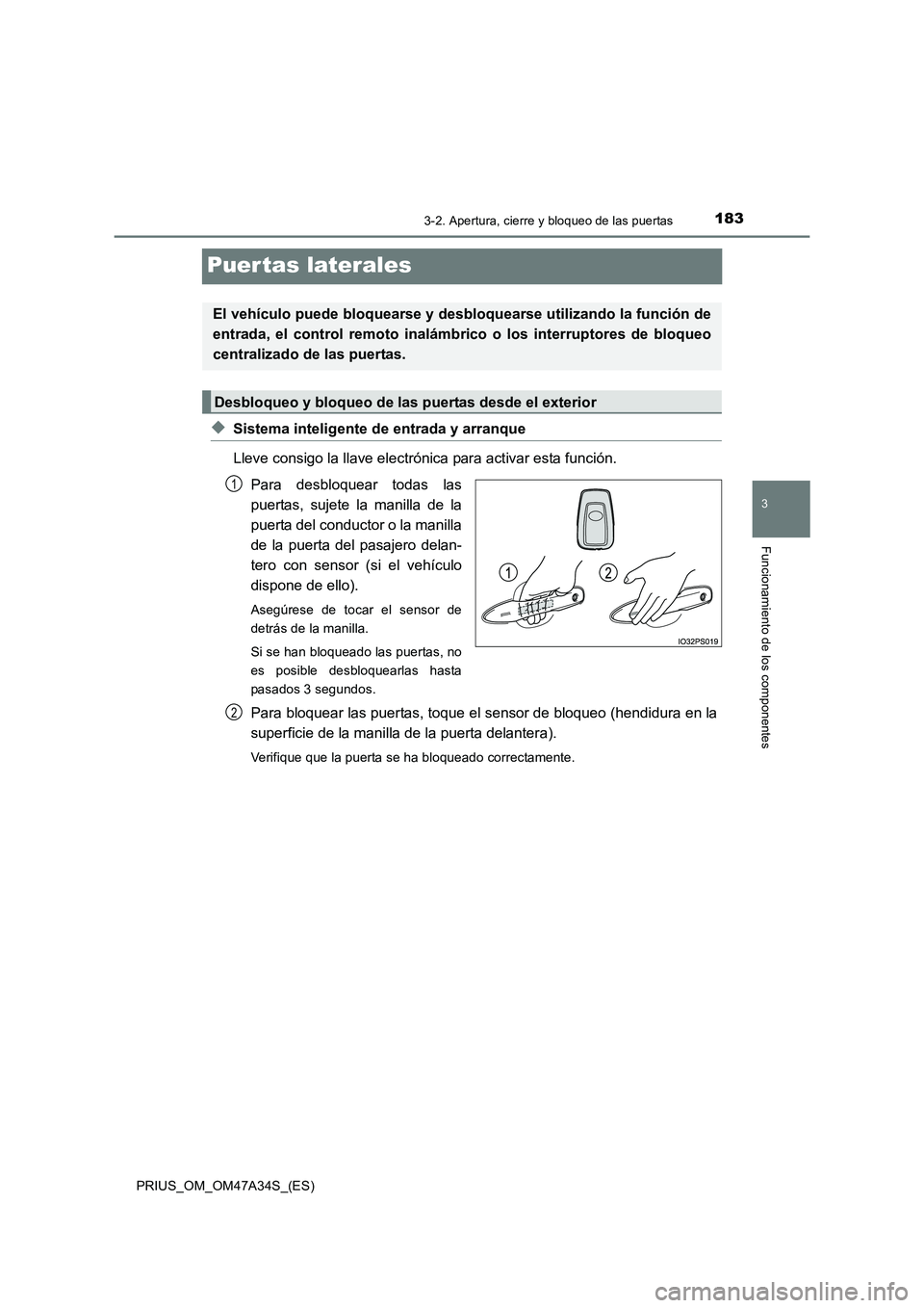 TOYOTA PRIUS 2015  Manual del propietario (in Spanish) 183
3
3-2. Apertura, cierre y bloqueo de las puertas
Funcionamiento de los componentes
PRIUS_OM_OM47A34S_(ES)
Puer tas laterales
◆Sistema inteligente de entrada y arranque
Lleve consigo la llave ele