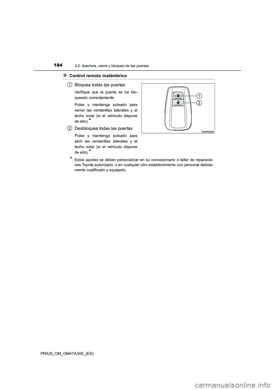 TOYOTA PRIUS 2015  Manual del propietario (in Spanish) 1843-2. Apertura, cierre y bloqueo de las puertas
PRIUS_OM_OM47A34S_(ES)
◆Control remoto inalámbricoBloquea todas las puertas
Verifique que la puerta se ha blo-
queado correctamente.
Pulse y manten