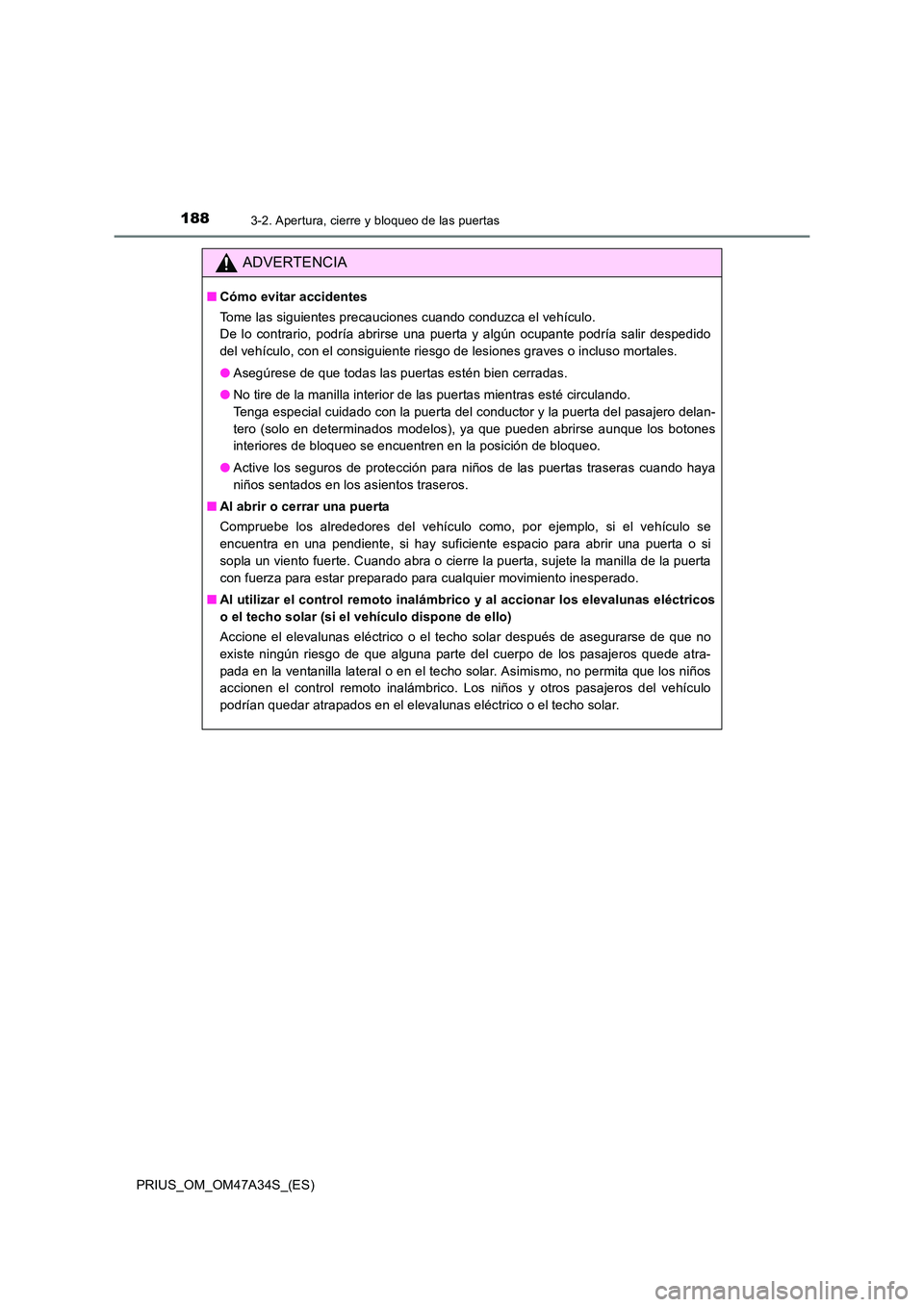 TOYOTA PRIUS 2015  Manual del propietario (in Spanish) 1883-2. Apertura, cierre y bloqueo de las puertas
PRIUS_OM_OM47A34S_(ES)
ADVERTENCIA
■Cómo evitar accidentes
Tome las siguientes precauciones cuando conduzca el vehículo. 
De lo contrario, podría