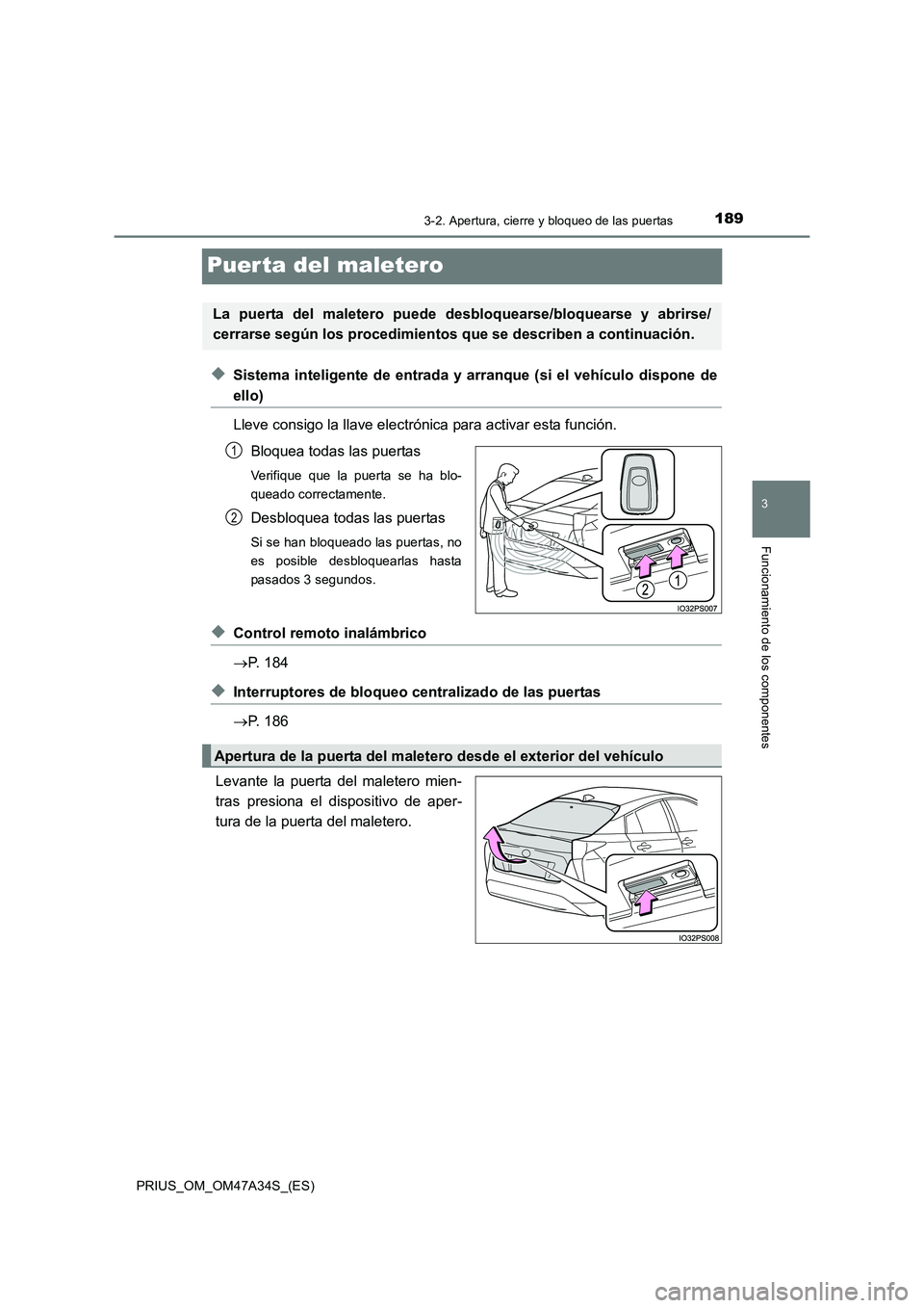 TOYOTA PRIUS 2015  Manual del propietario (in Spanish) 189
3
3-2. Apertura, cierre y bloqueo de las puertas
Funcionamiento de los componentes
PRIUS_OM_OM47A34S_(ES)
Puer ta del maletero
◆Sistema inteligente de entrada y arranque (si el vehículo dispone
